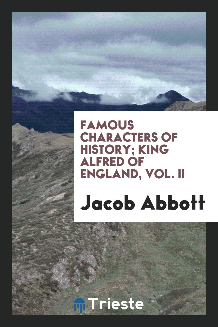 Famous characters of history; King Alfred of England, Vol. II
