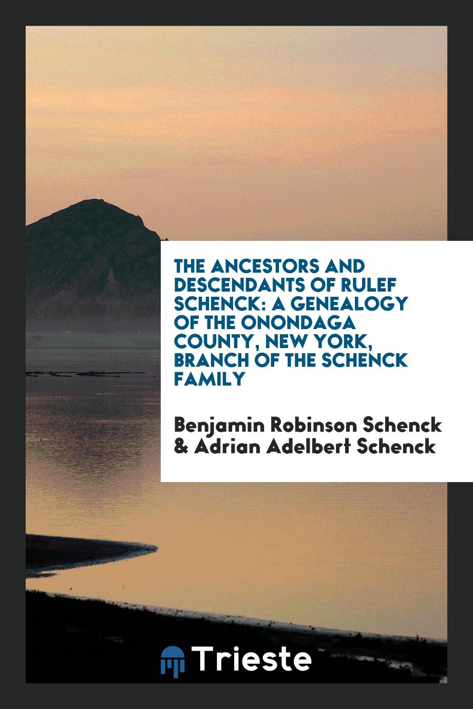 The Ancestors and Descendants of Rulef Schenck: A Genealogy of the Onondaga County, New York, Branch of the Schenck Family