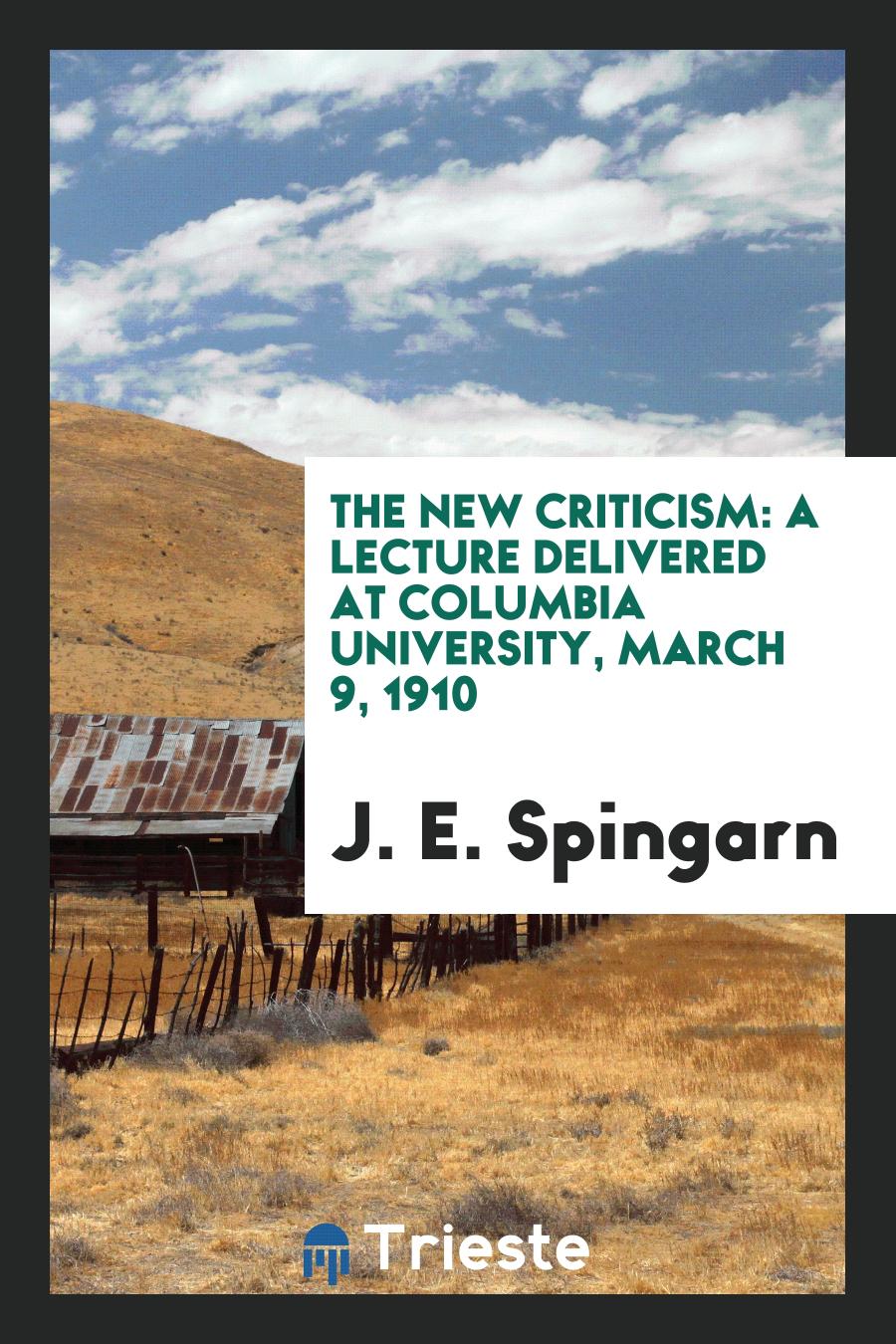 The New Criticism: A Lecture Delivered at Columbia University, March 9, 1910