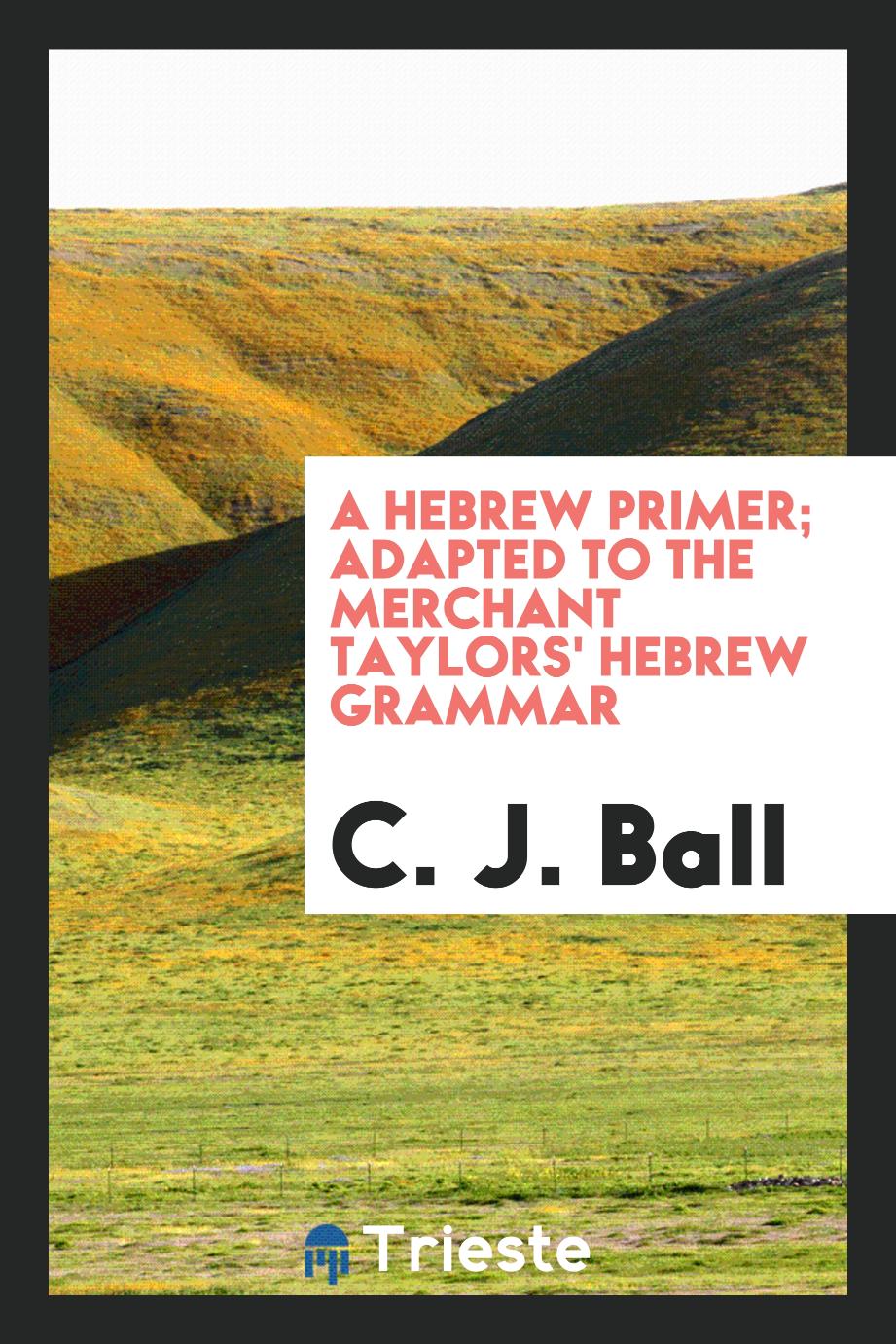 A Hebrew primer; adapted to the Merchant Taylors' Hebrew Grammar