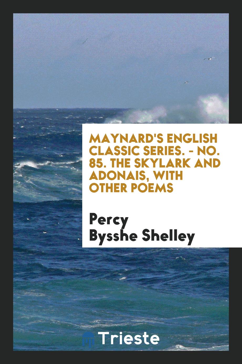 Maynard's english classic series. - No. 85. The Skylark and Adonais, with other poems