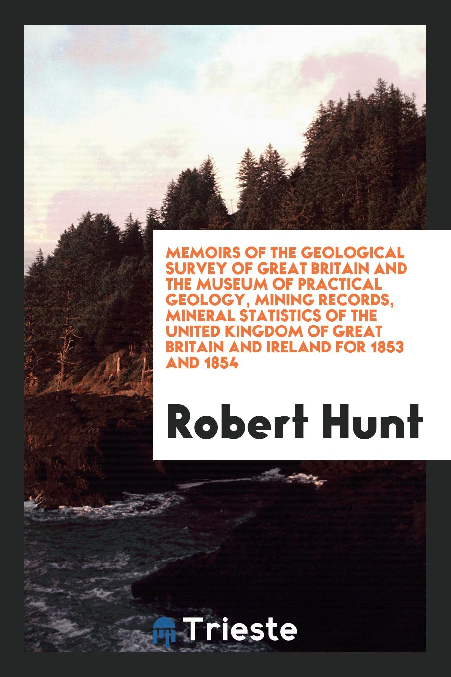 Memoirs of the Geological Survey of Great Britain and the Museum of Practical Geology, Mining Records, Mineral Statistics of the United Kingdom of Great Britain and Ireland for 1853 and 1854