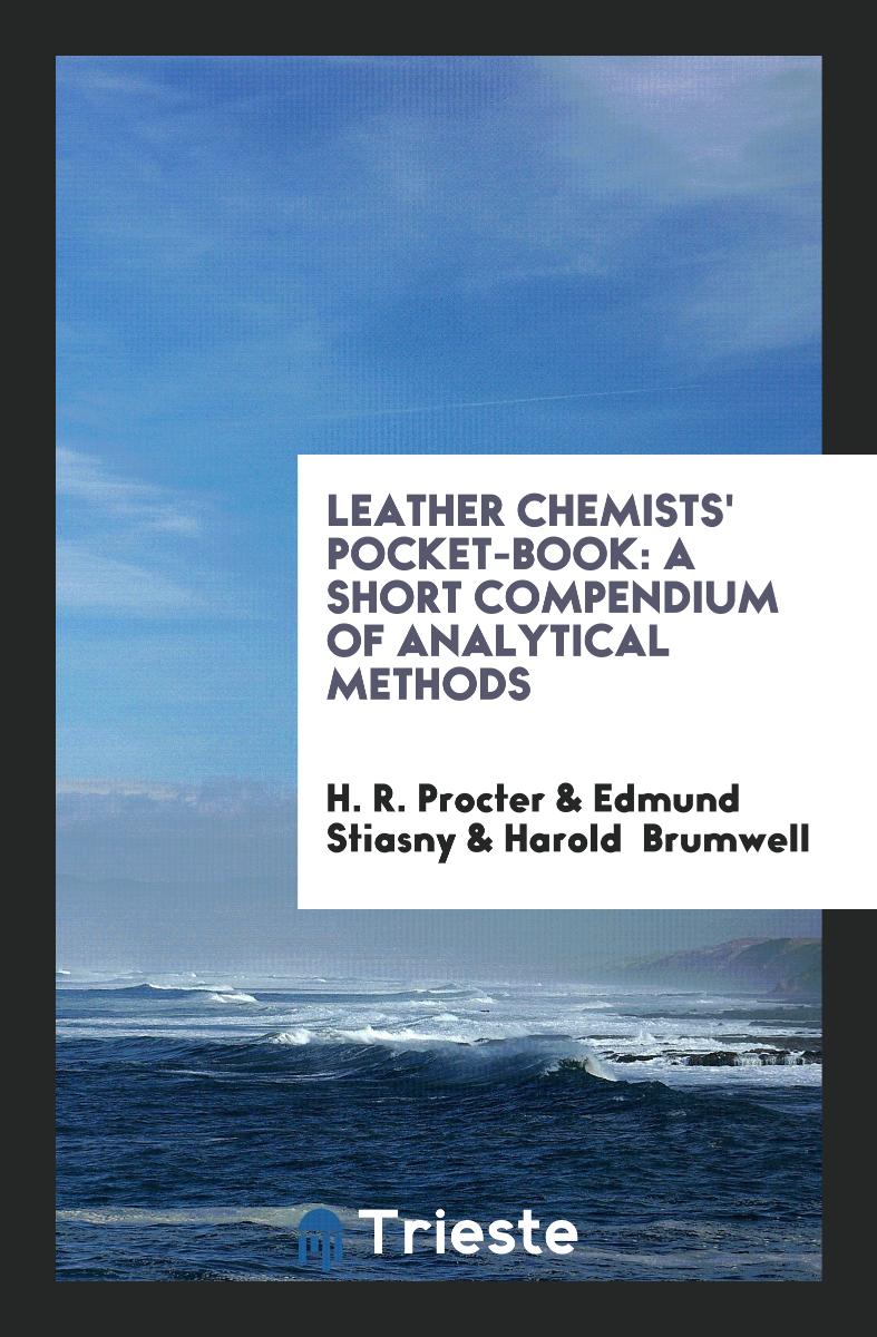 Leather Chemists' Pocket-Book: A Short Compendium of Analytical Methods