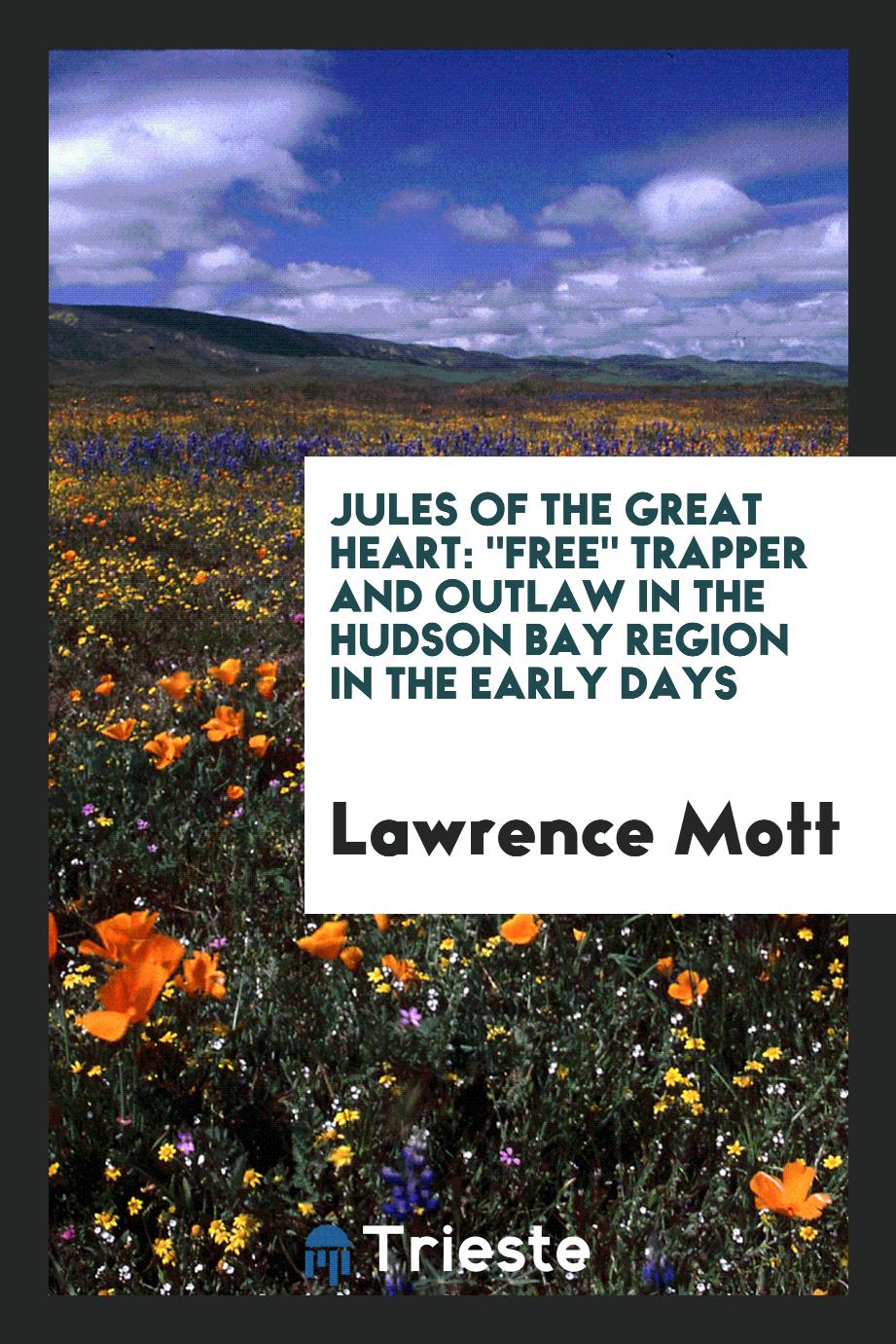 Jules of the Great Heart: "Free" Trapper and Outlaw in the Hudson Bay Region in the Early Days