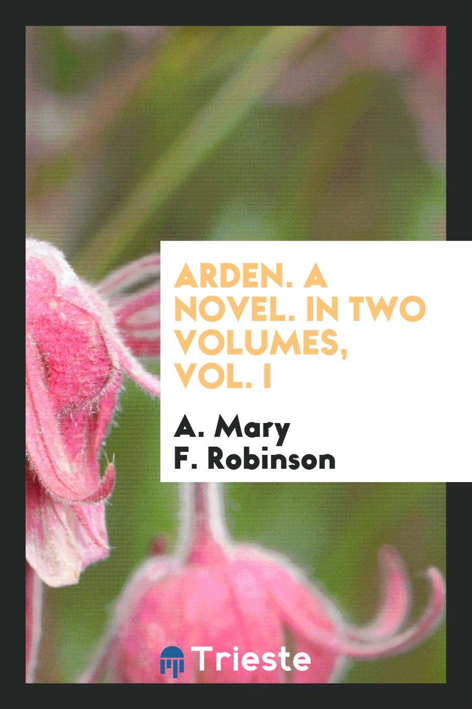 Arden. A Novel. In Two Volumes, Vol. I