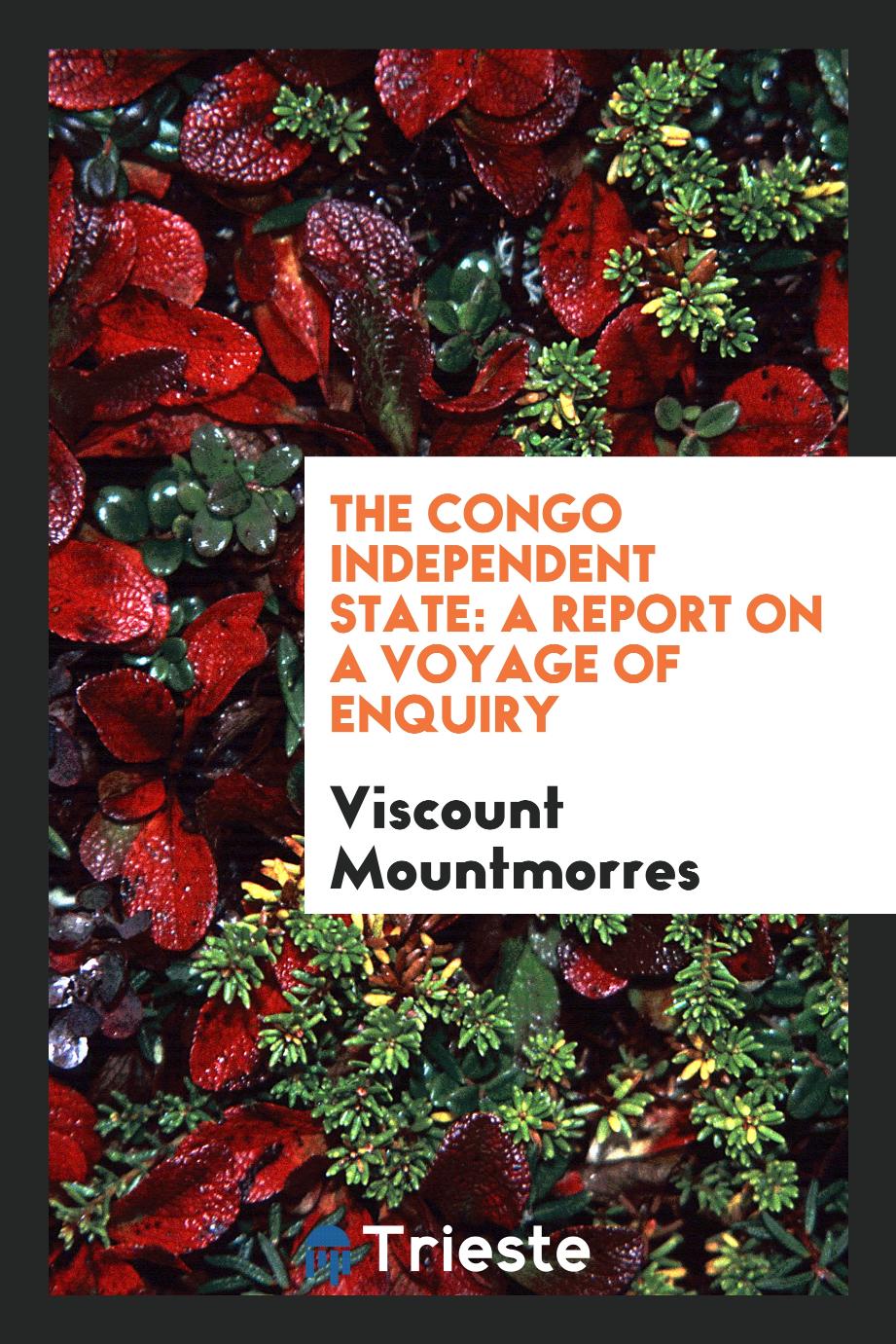 The Congo independent state: a report on a voyage of enquiry