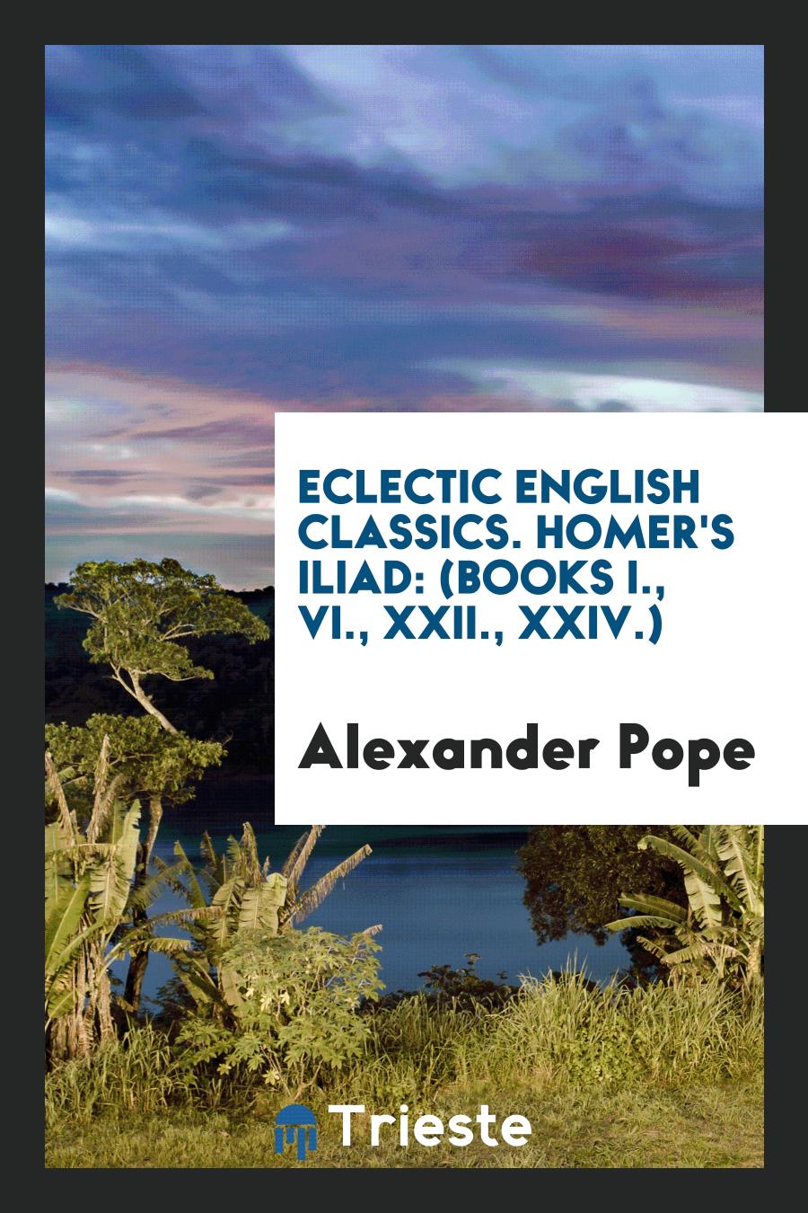 Eclectic English Classics. Homer's Iliad: (Books I., VI., XXII., XXIV.)