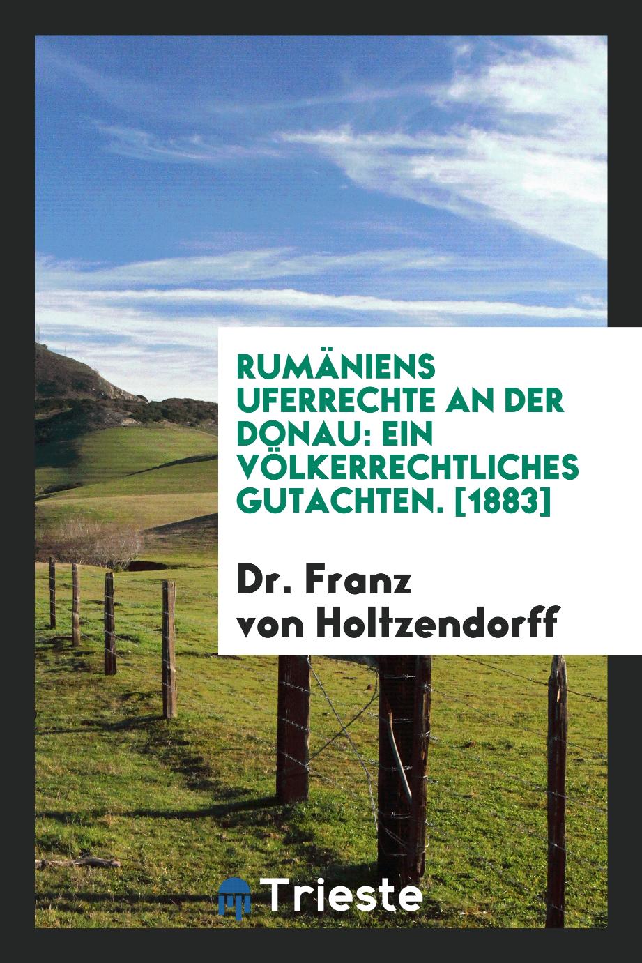 Dr. Franz  von Holtzendorff - Rumäniens Uferrechte an der Donau: Ein Völkerrechtliches Gutachten. [1883]