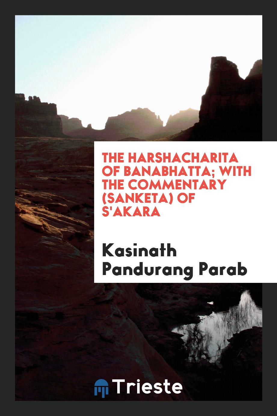 The Harshacharita of Banabhatta; with the commentary (Sanketa) of S'akara