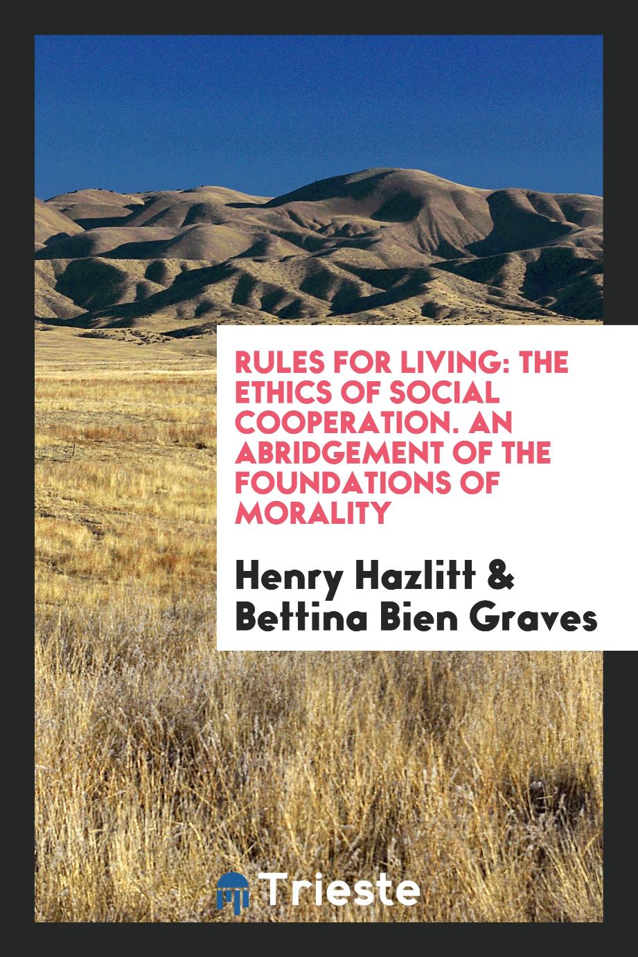 Rules for Living: The Ethics of Social Cooperation. An Abridgement of the Foundations of Morality