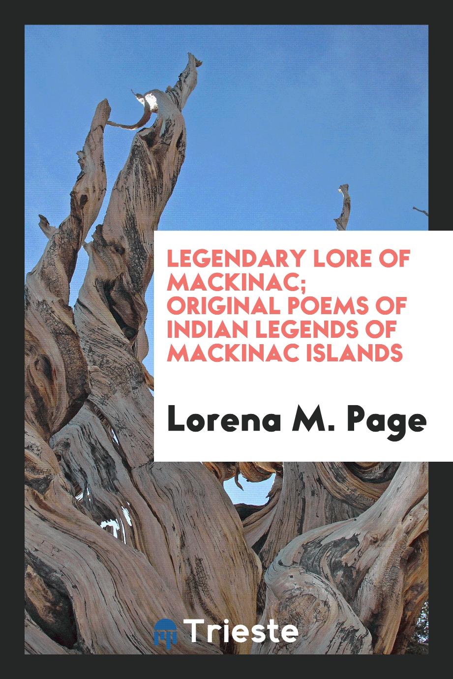 Legendary Lore of Mackinac; Original poems of Indian legends of Mackinac Islands