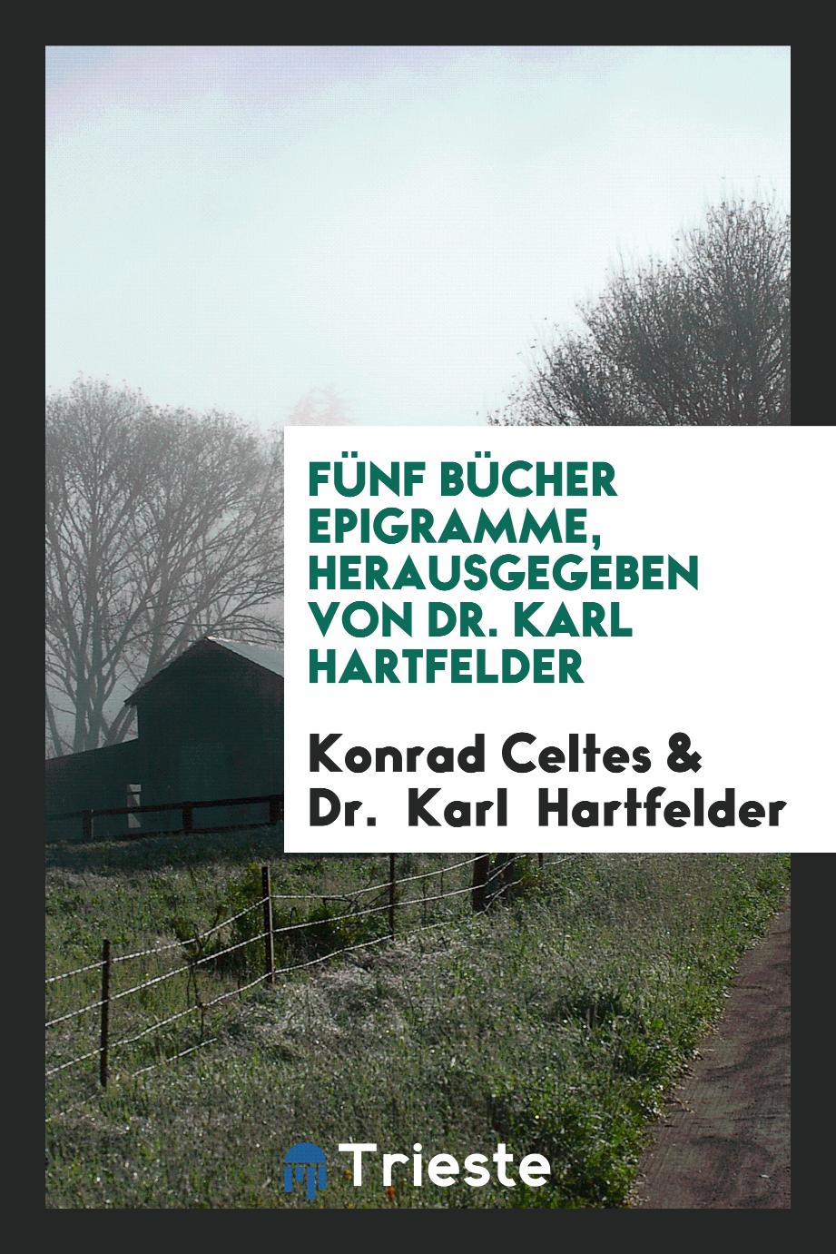 Konrad Celtes, Dr.  Karl  Hartfelder - Fünf Bücher Epigramme, Herausgegeben von Dr. Karl Hartfelder