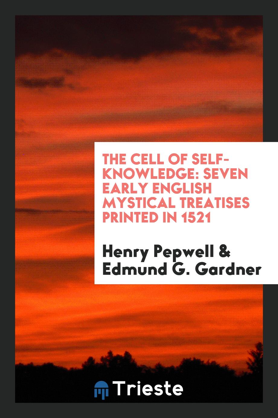 The Cell of Self-Knowledge: Seven Early English Mystical Treatises Printed in 1521