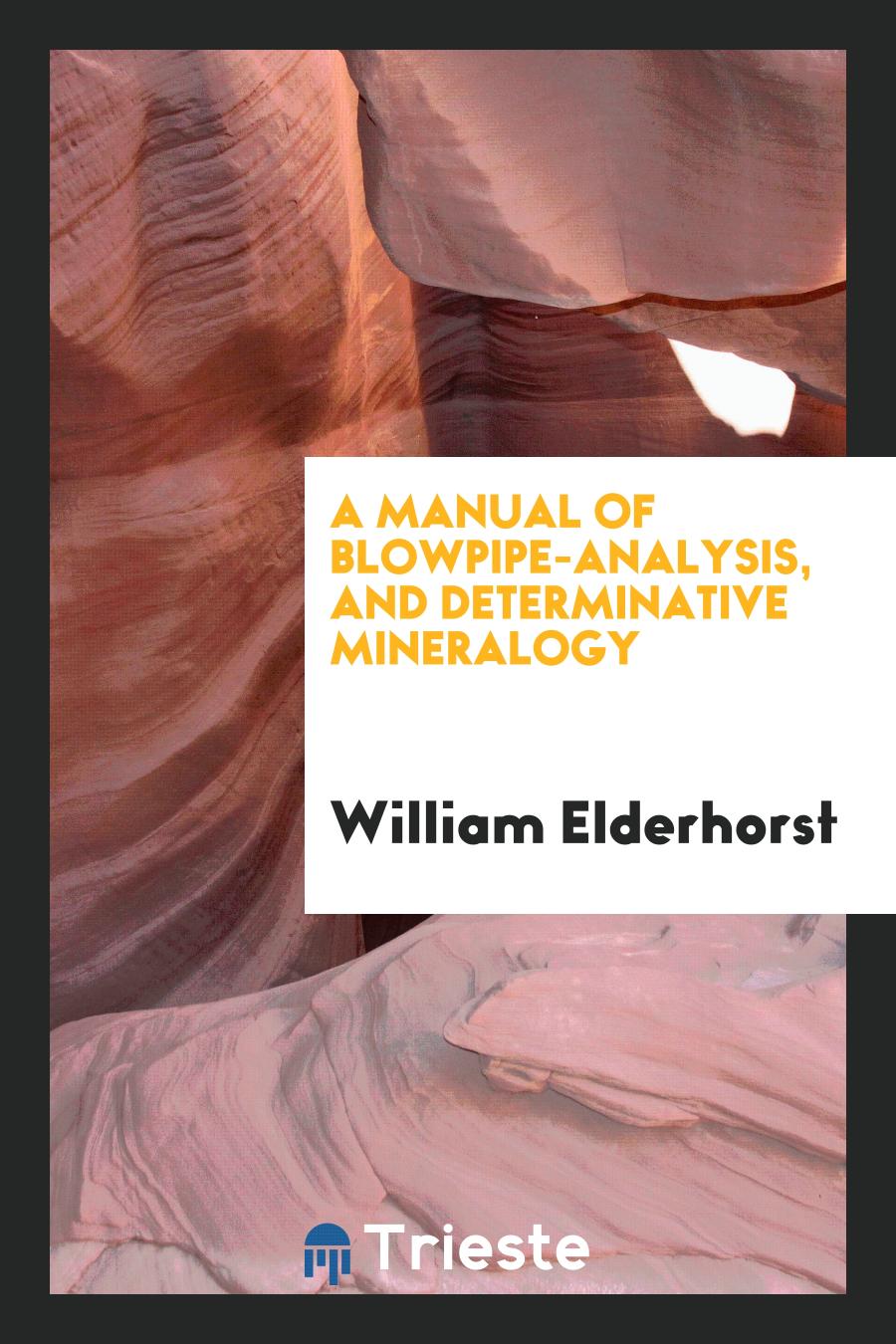 A Manual of Blowpipe-Analysis, and Determinative Mineralogy