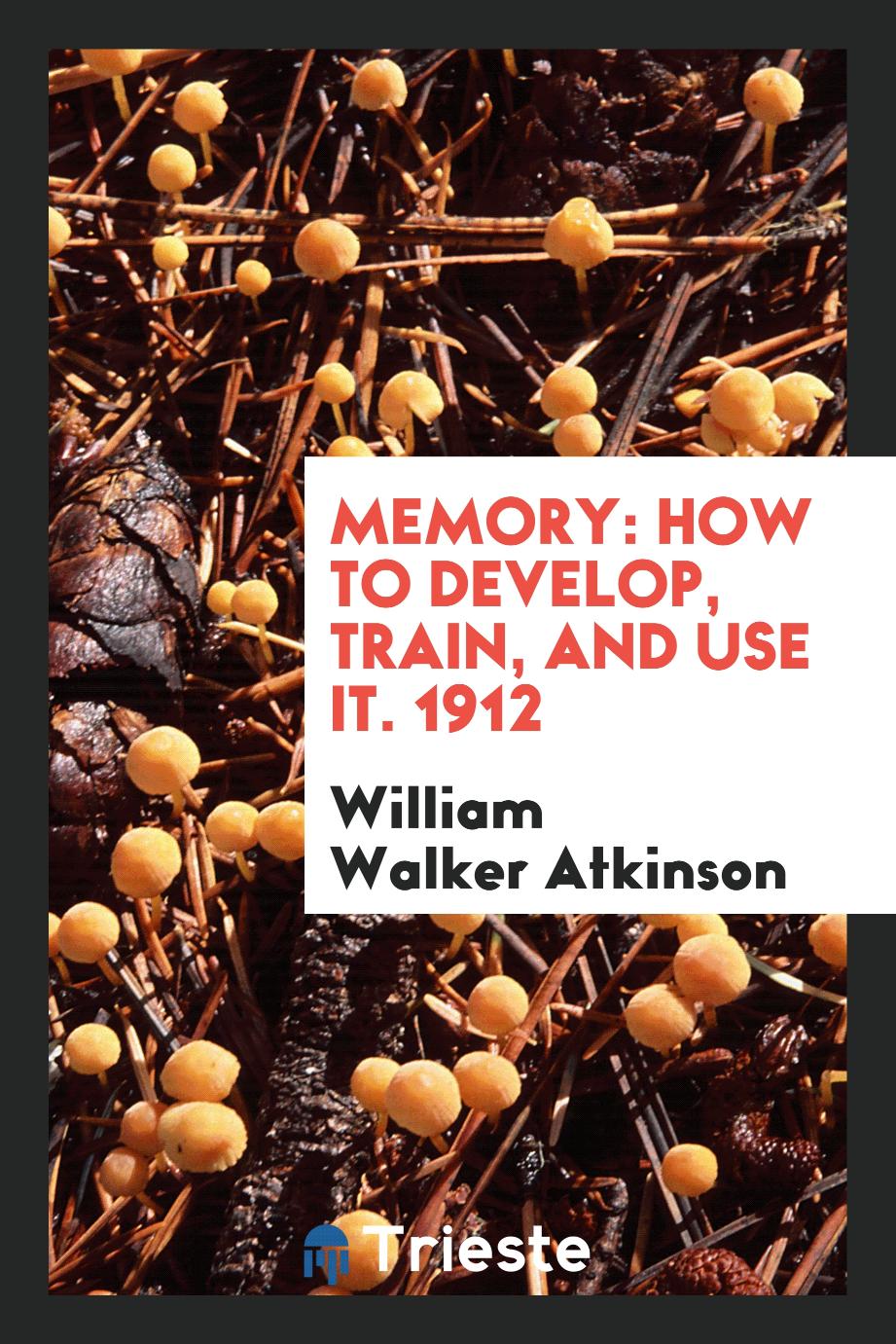 Memory: How to Develop, Train, and Use It. 1912