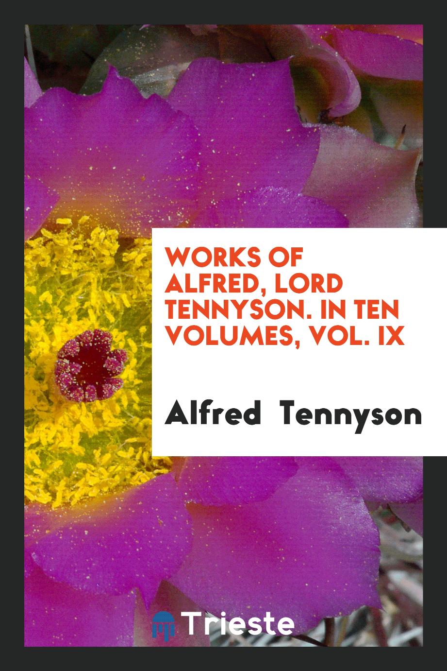 Alfred Lord Tennyson - Works of Alfred, Lord Tennyson. In Ten Volumes, Vol. IX