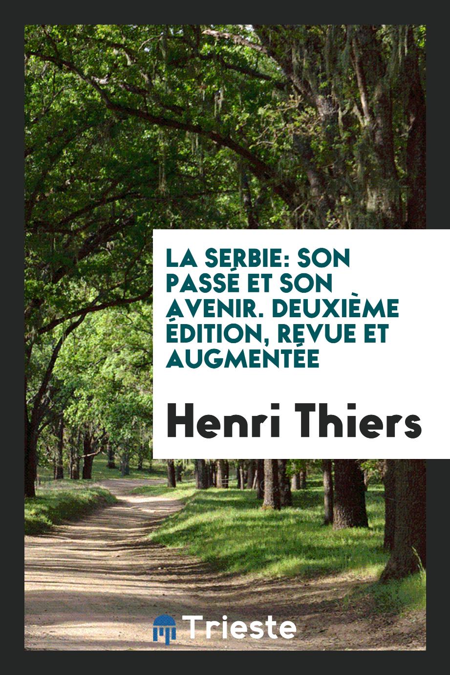 Henri Thiers - La Serbie: Son Passé et Son Avenir. Deuxième Édition, Revue et Augmentée