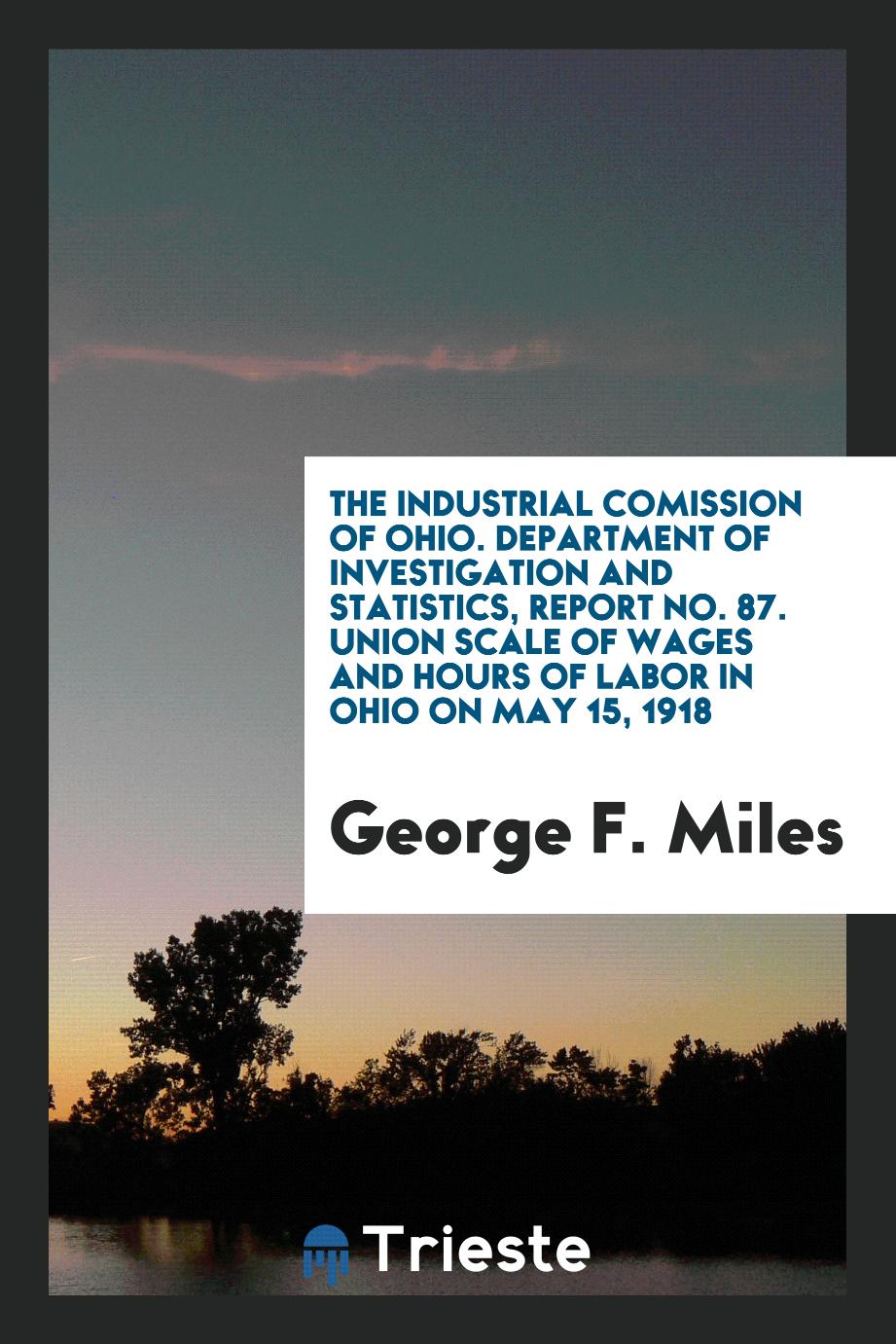 The industrial comission of Ohio. Department of investigation and statistics, report No. 87. Union Scale of Wages and Hours of Labor in Ohio on May 15, 1918