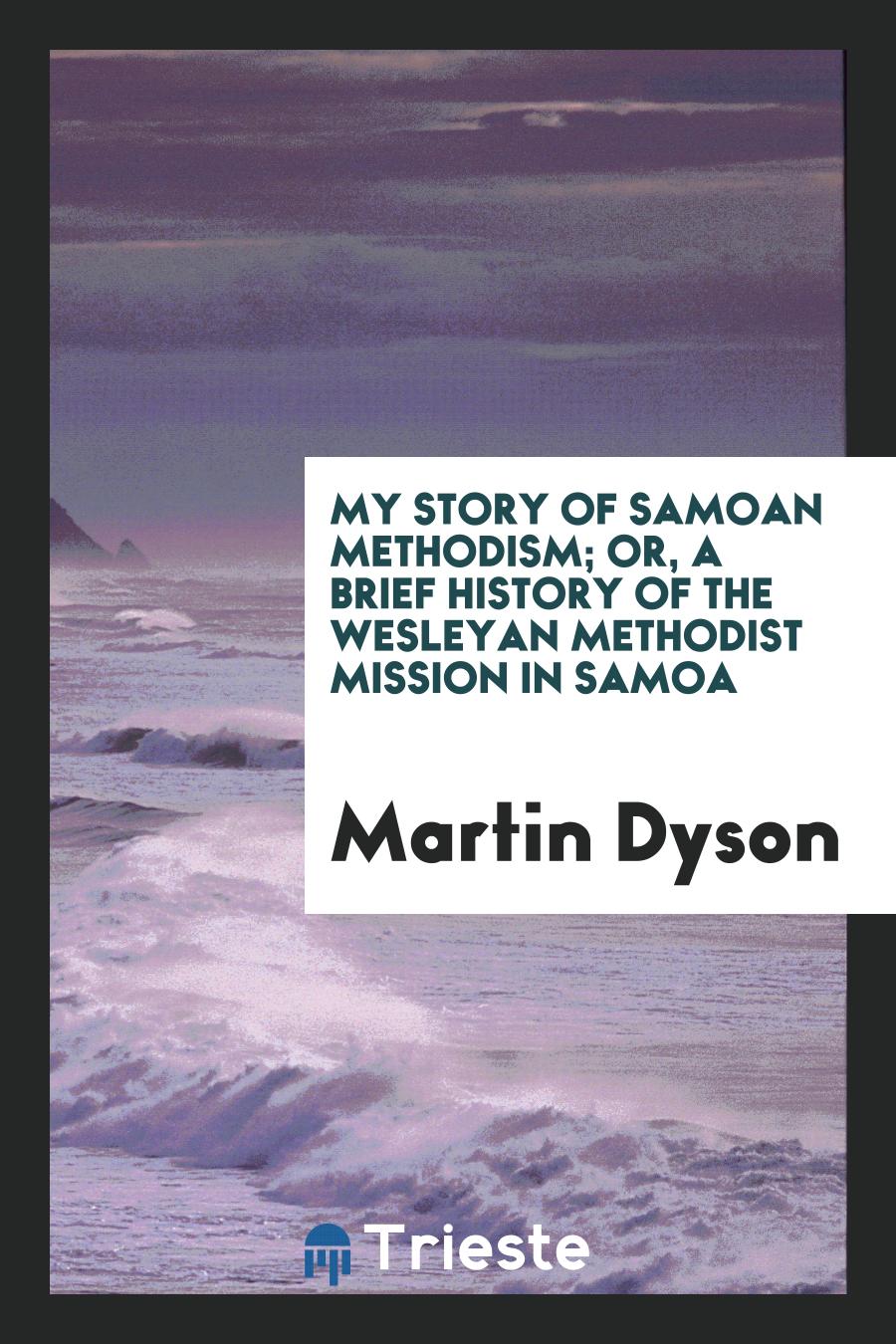 My Story of Samoan Methodism; Or, A Brief History of the Wesleyan Methodist Mission in Samoa