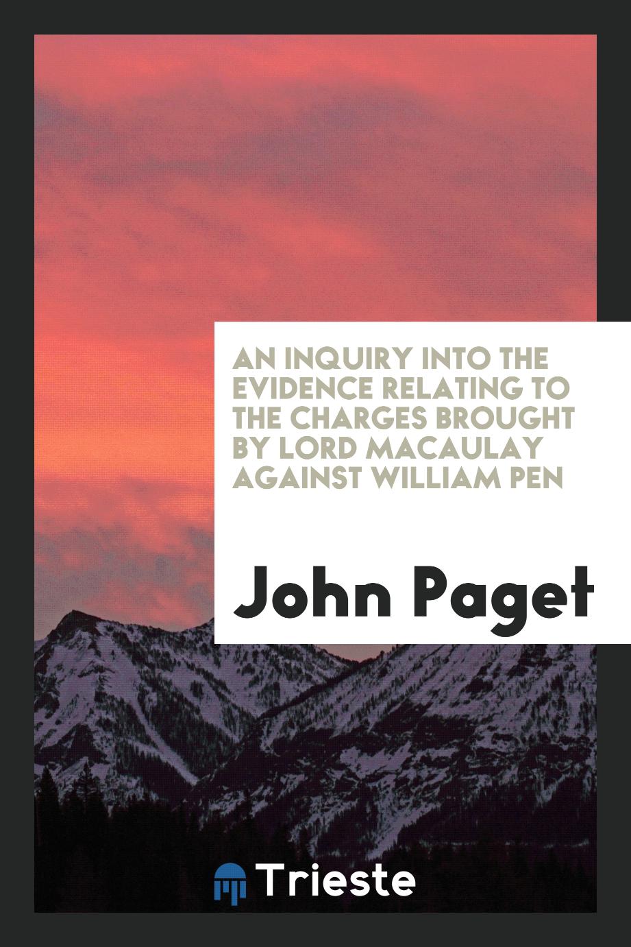 An Inquiry into the Evidence Relating to the Charges Brought by Lord Macaulay against William Pen