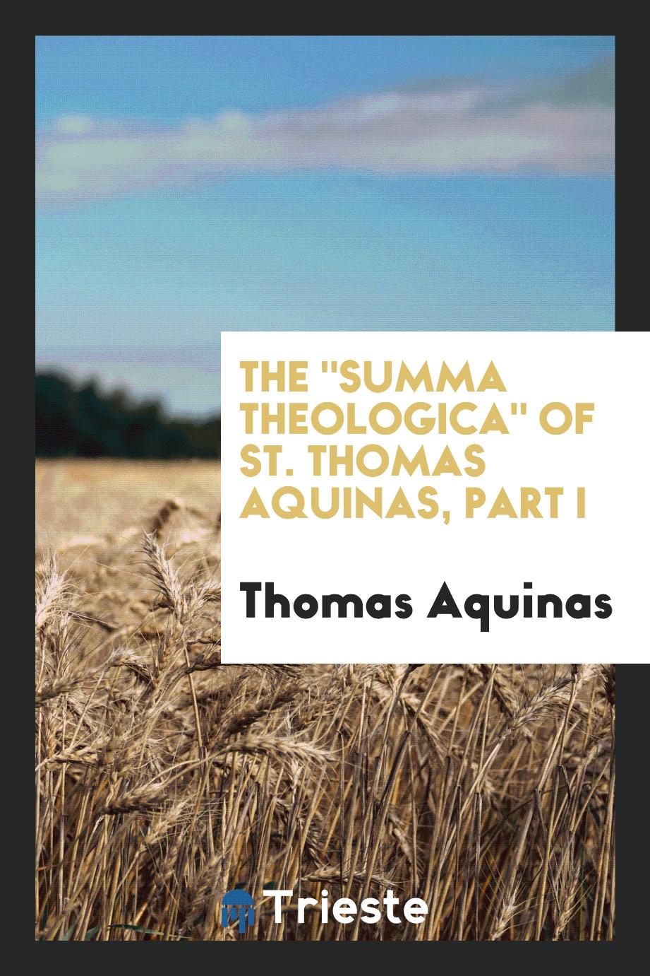 The "Summa theologica" of St. Thomas Aquinas, part I