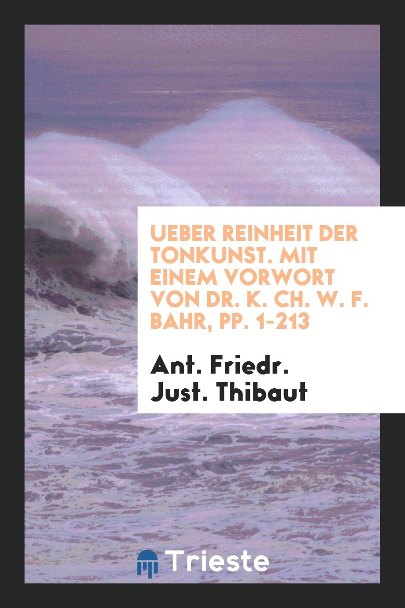 Ant. Friedr. Just. Thibaut - Ueber Reinheit der Tonkunst. Mit Einem Vorwort von Dr. K. Ch. W. F. Bähr, pp. 1-213