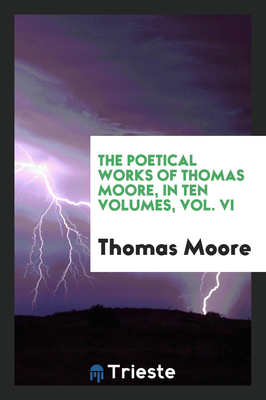 The Poetical Works of Thomas Moore, in Ten Volumes, Vol. VI
