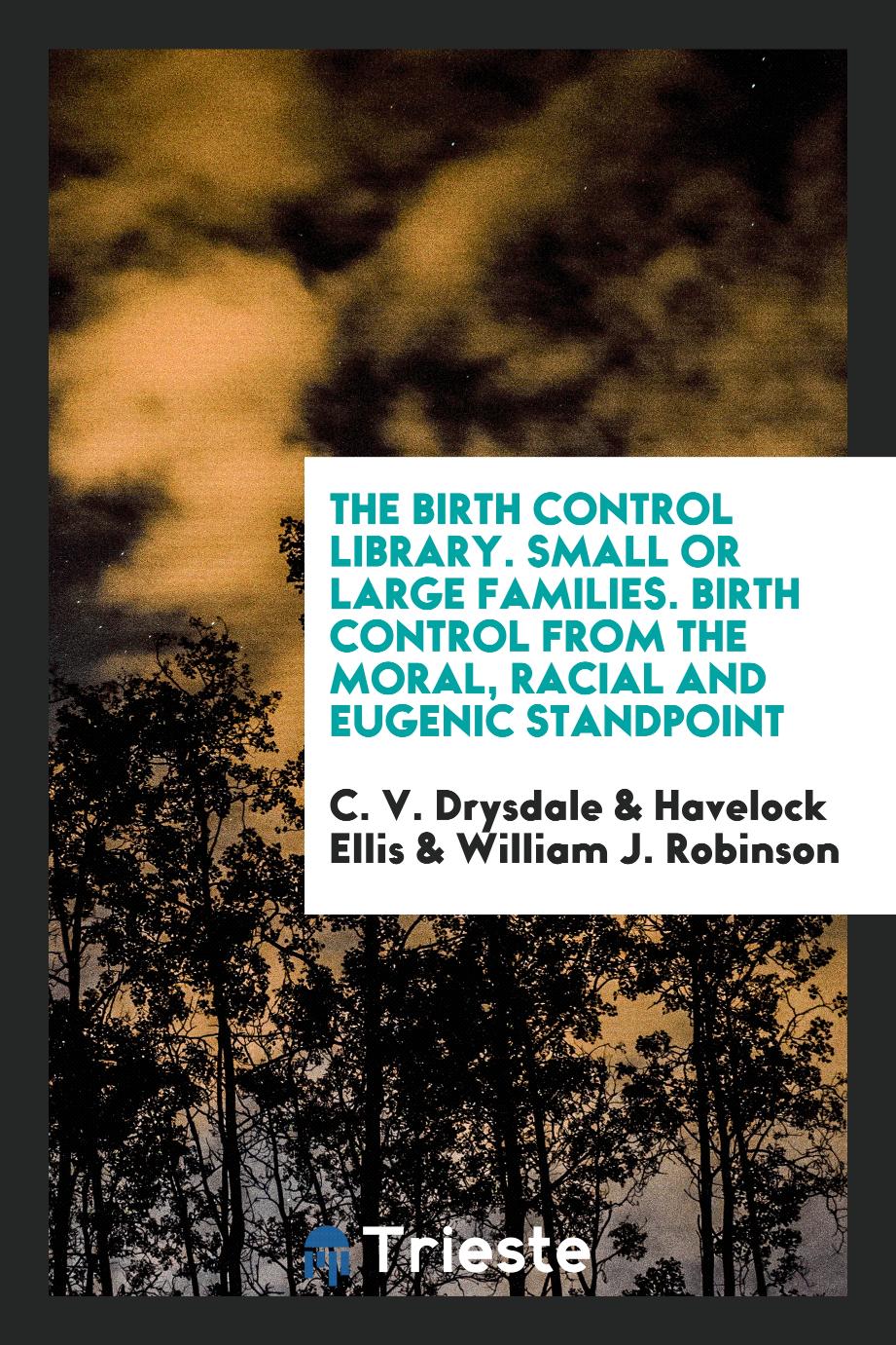 The Birth Control Library. Small or Large Families. Birth Control from the Moral, Racial and Eugenic Standpoint