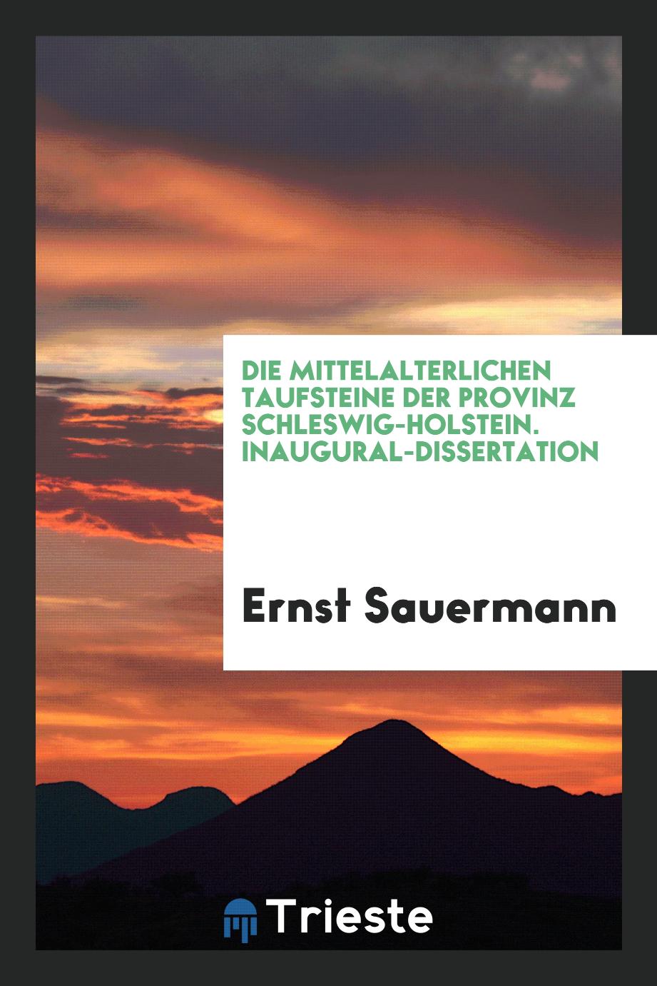 Die Mittelalterlichen Taufsteine der Provinz Schleswig-Holstein. Inaugural-Dissertation