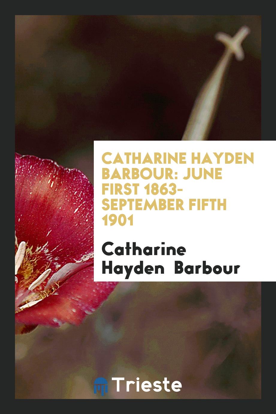 Catharine Hayden Barbour: June First 1863-September Fifth 1901