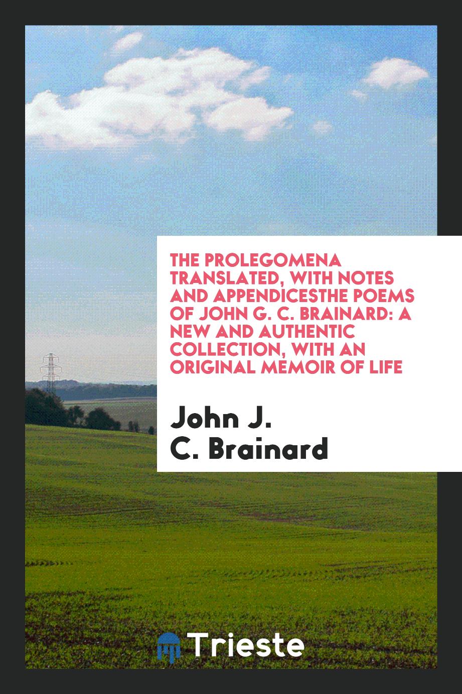 The Prolegomena Translated, with Notes and AppendicesThe Poems of John G. C. Brainard: A New and Authentic Collection, with an Original Memoir of Life