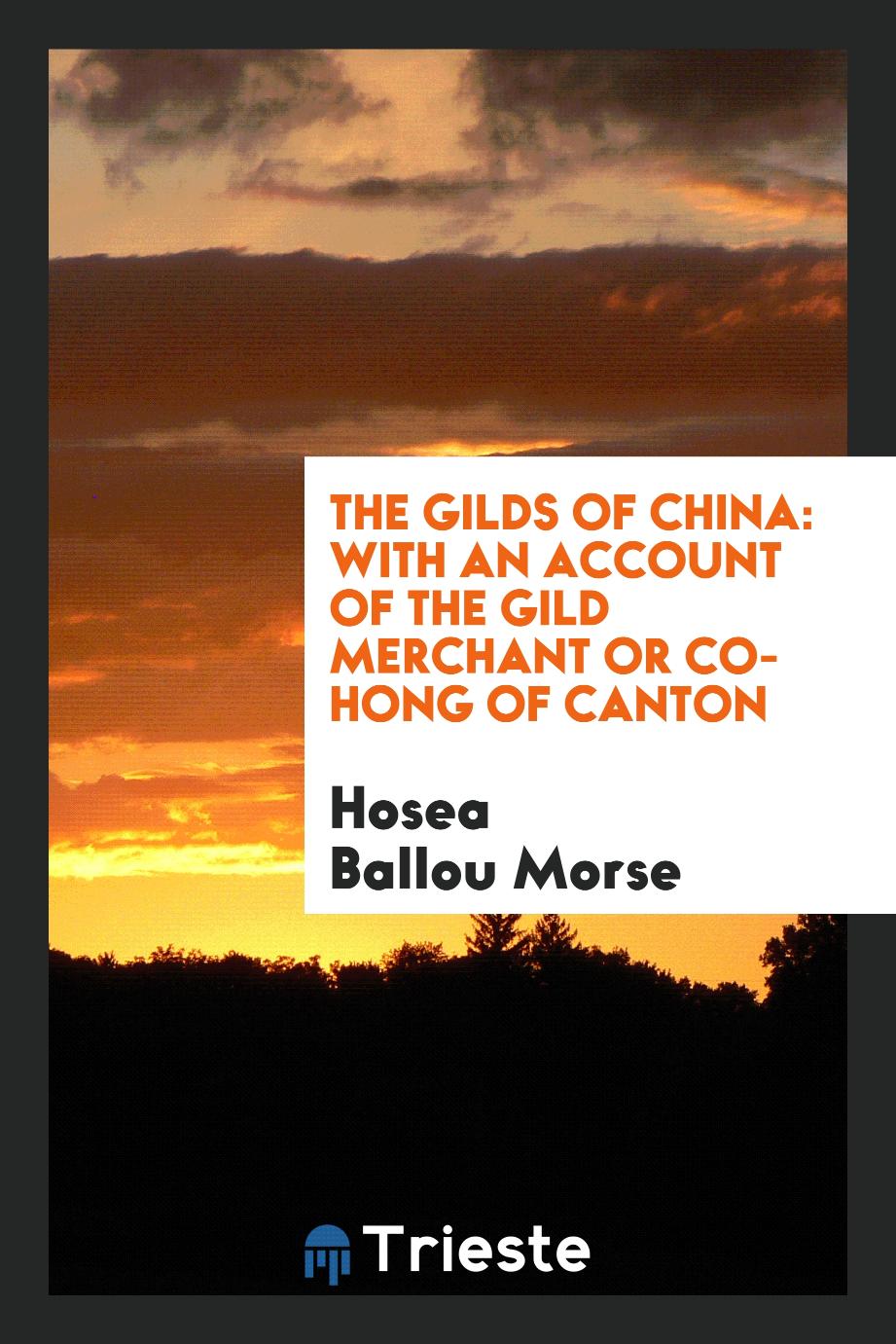 The Gilds of China: With an Account of the Gild Merchant Or Co-hong of Canton