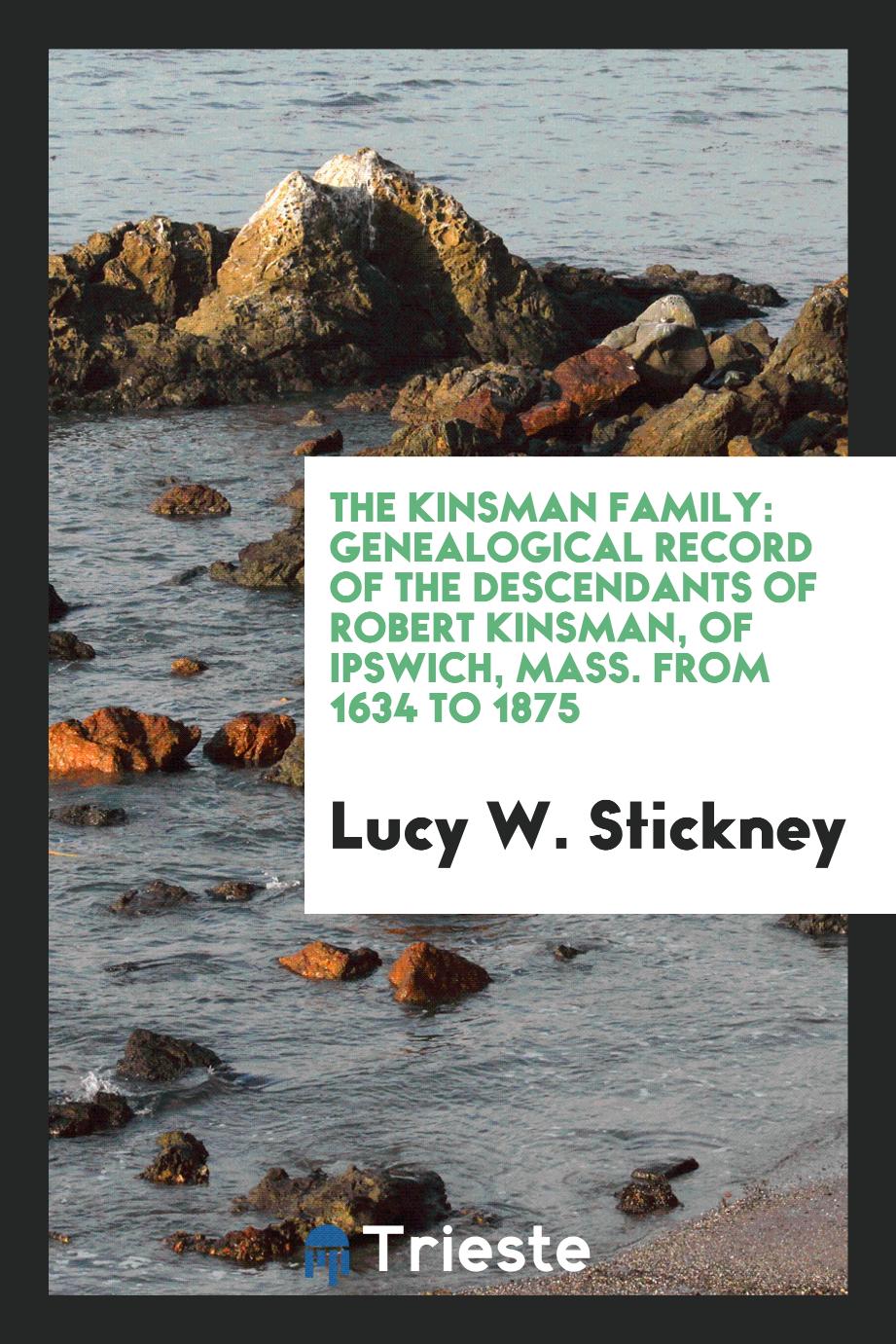 The Kinsman Family: Genealogical Record of the Descendants of Robert Kinsman, of Ipswich, Mass. From 1634 to 1875