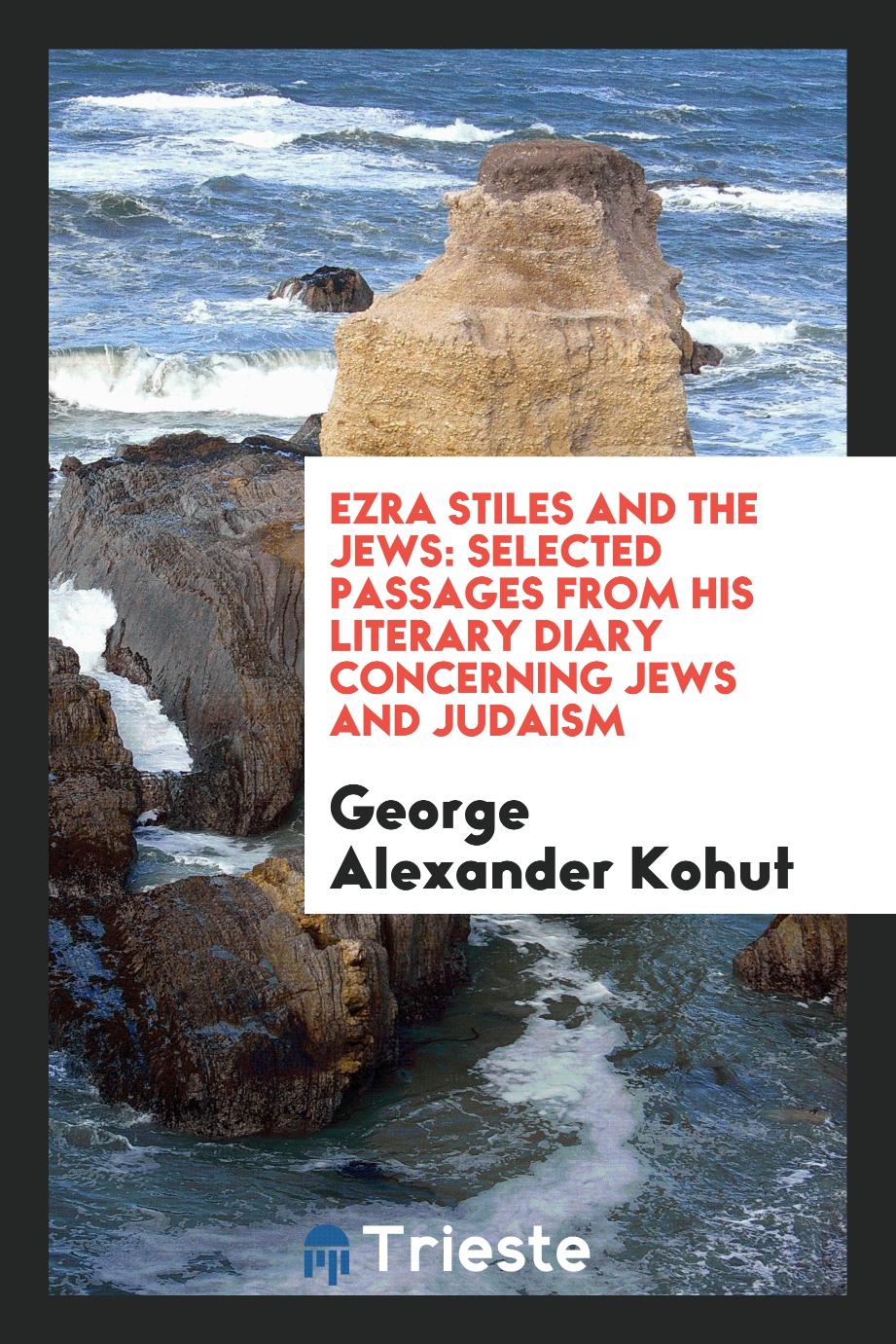 Ezra Stiles and the Jews: Selected Passages from His Literary Diary Concerning Jews and Judaism