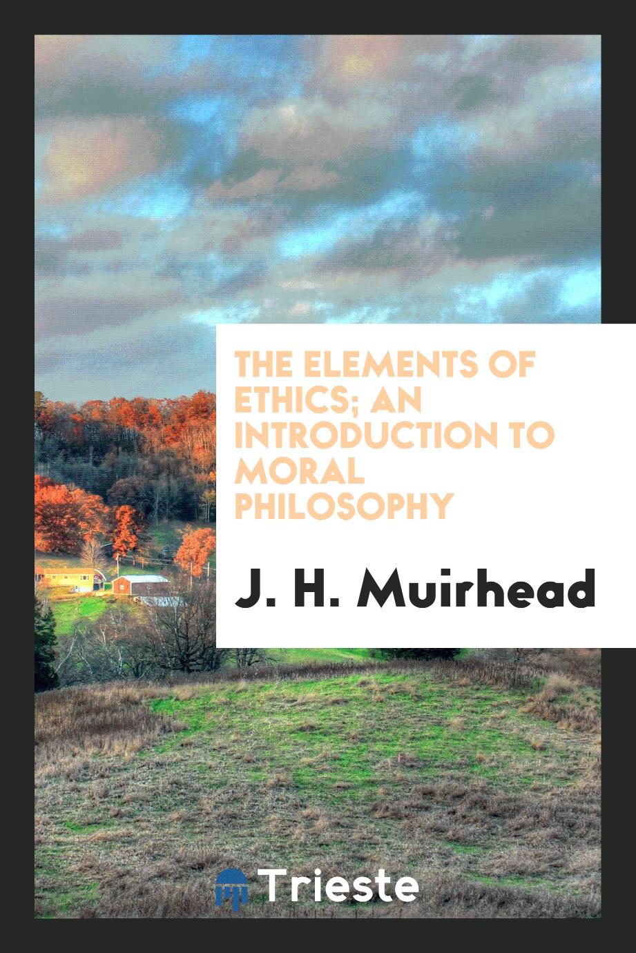 The elements of ethics; an introduction to moral philosophy