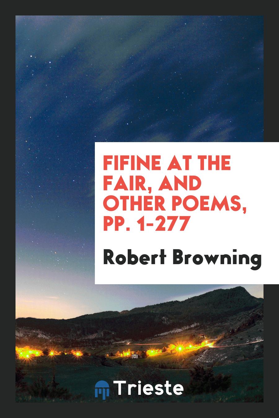 Fifine at the Fair, and Other Poems, pp. 1-277