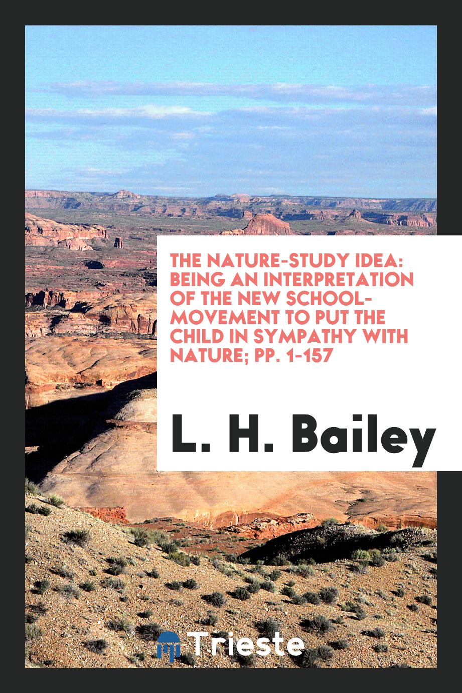 The Nature-study Idea: Being an Interpretation of the New School-movement to Put the Child in Sympathy with Nature; pp. 1-157