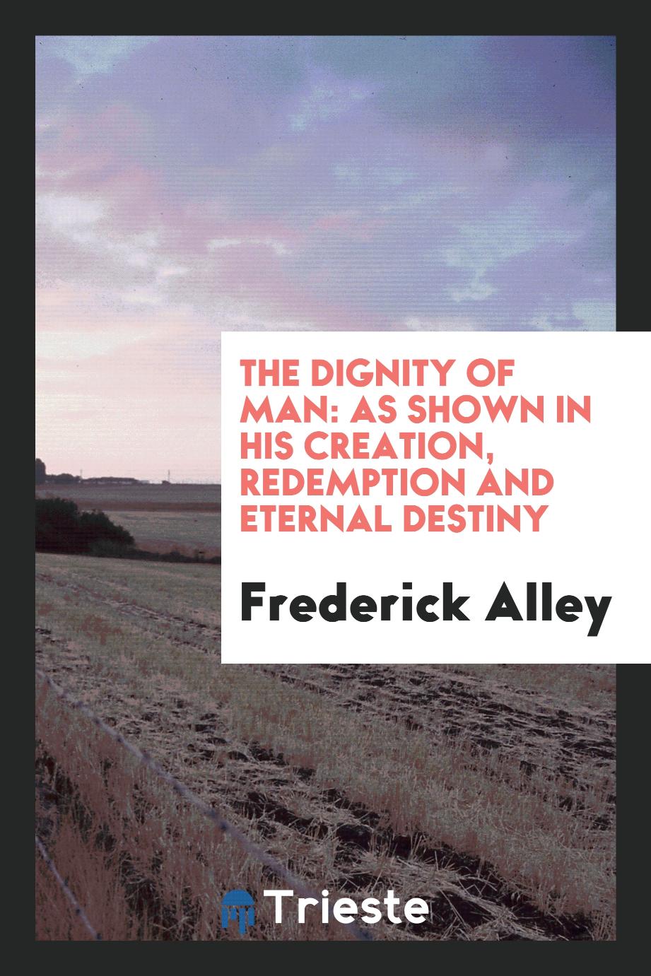 The Dignity of Man: As Shown in His Creation, Redemption and Eternal Destiny