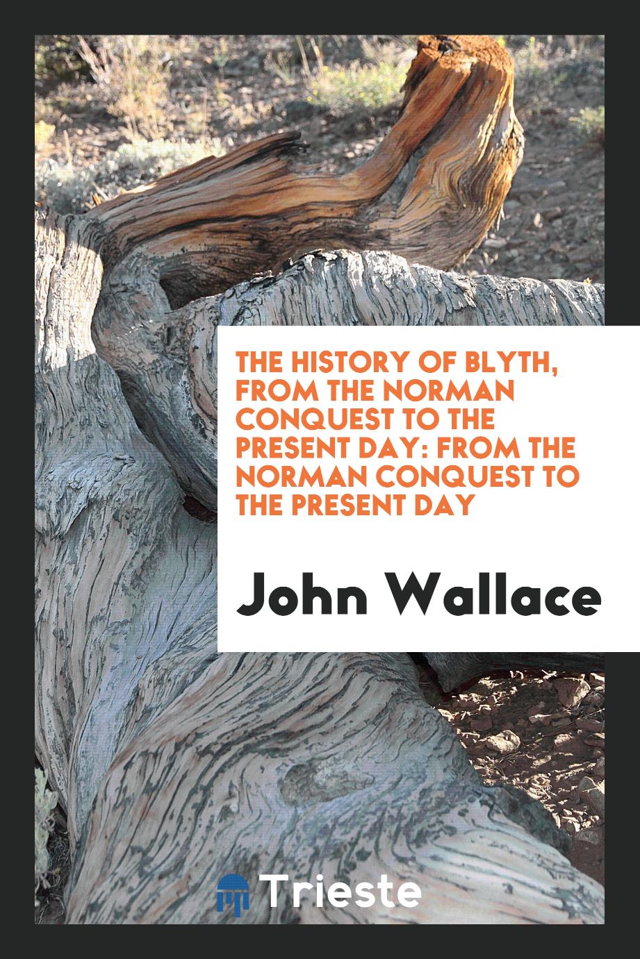 The History of Blyth, from the Norman Conquest to the Present Day: From the Norman Conquest to the Present Day