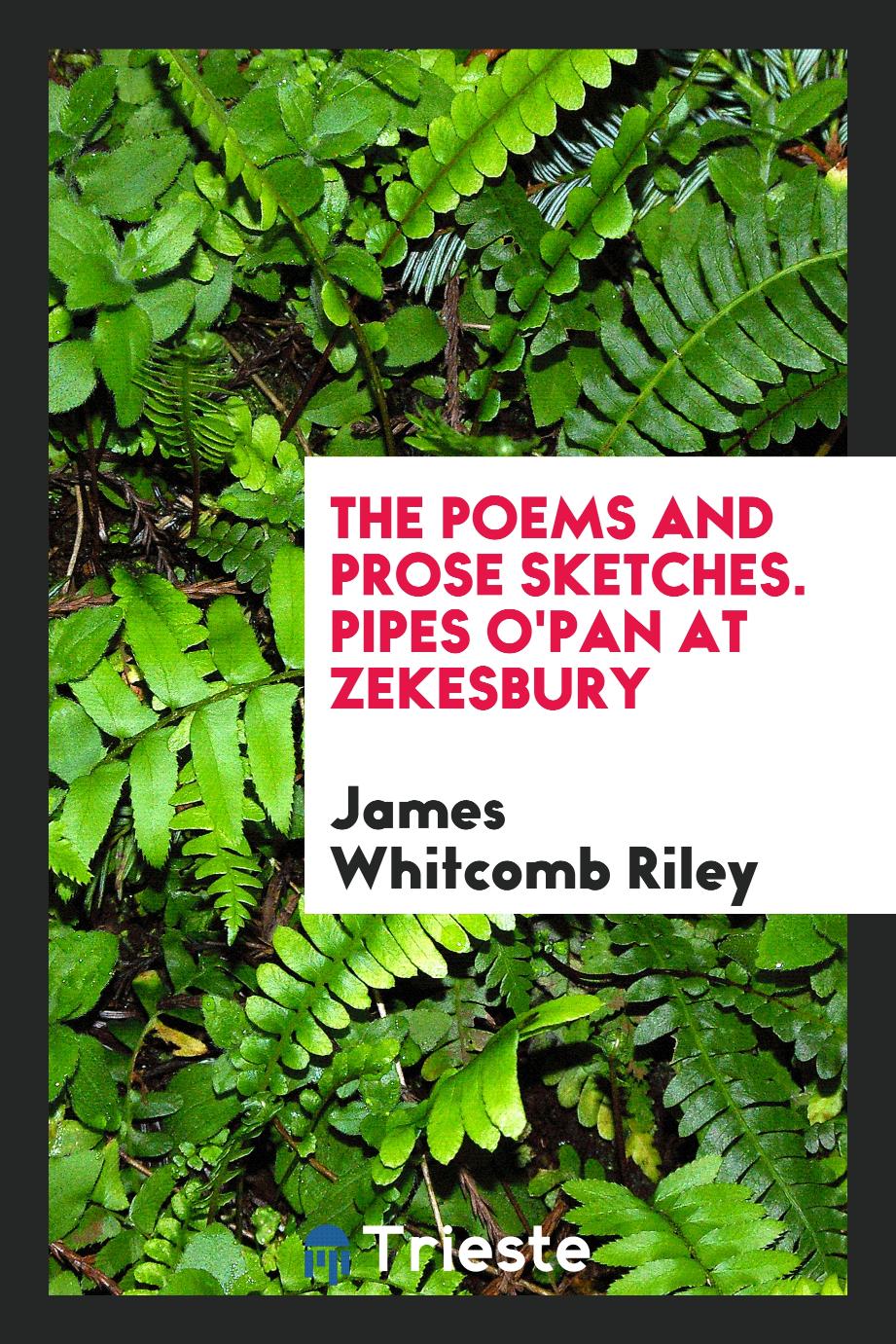 The poems and prose sketches. Pipes O'Pan at Zekesbury