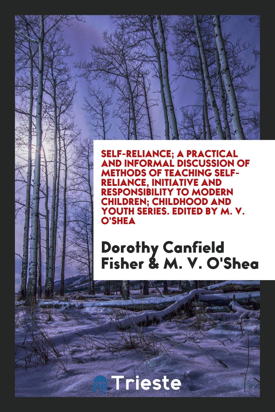 Self-Reliance; A Practical and Informal Discussion of Methods of Teaching Self-Reliance, Initiative and Responsibility to Modern Children; Childhood and Youth Series. Edited by M. V. O'Shea