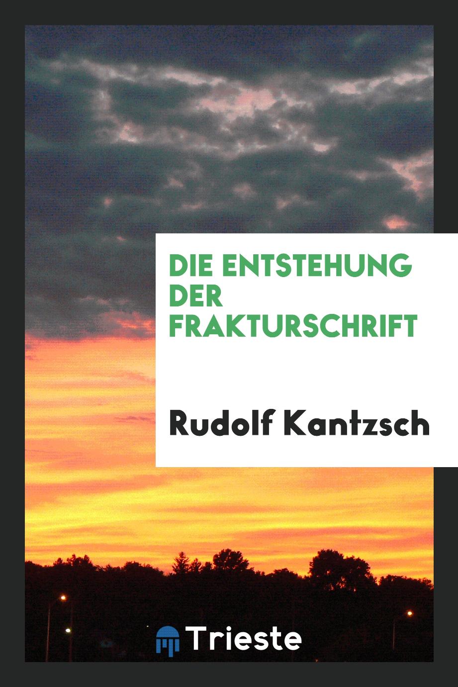 Rudolf Kantzsch - Die Entstehung der Frakturschrift