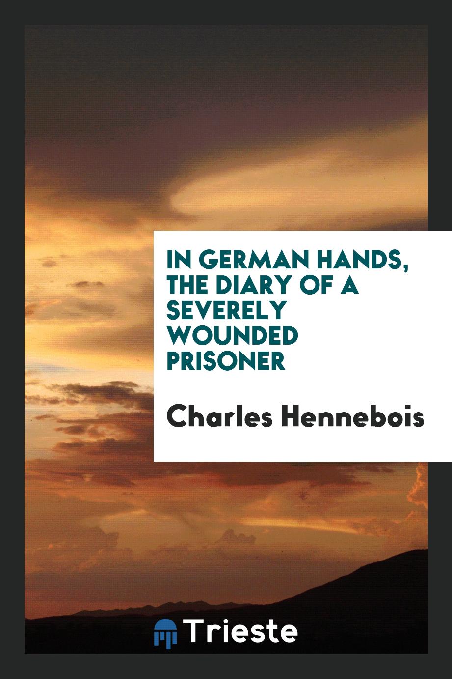 In German hands, the diary of a severely wounded prisoner