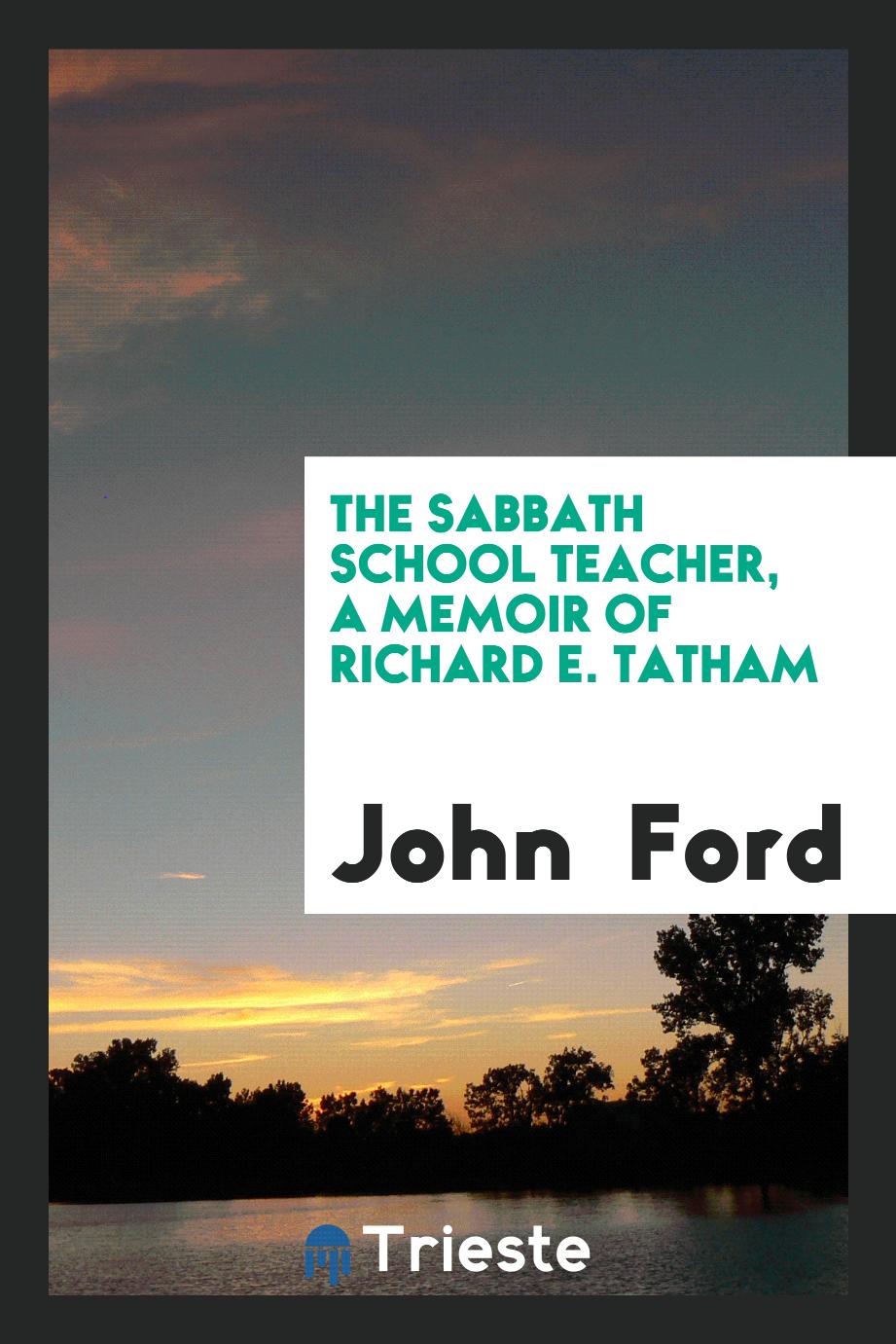 The sabbath school teacher, a memoir of Richard E. Tatham