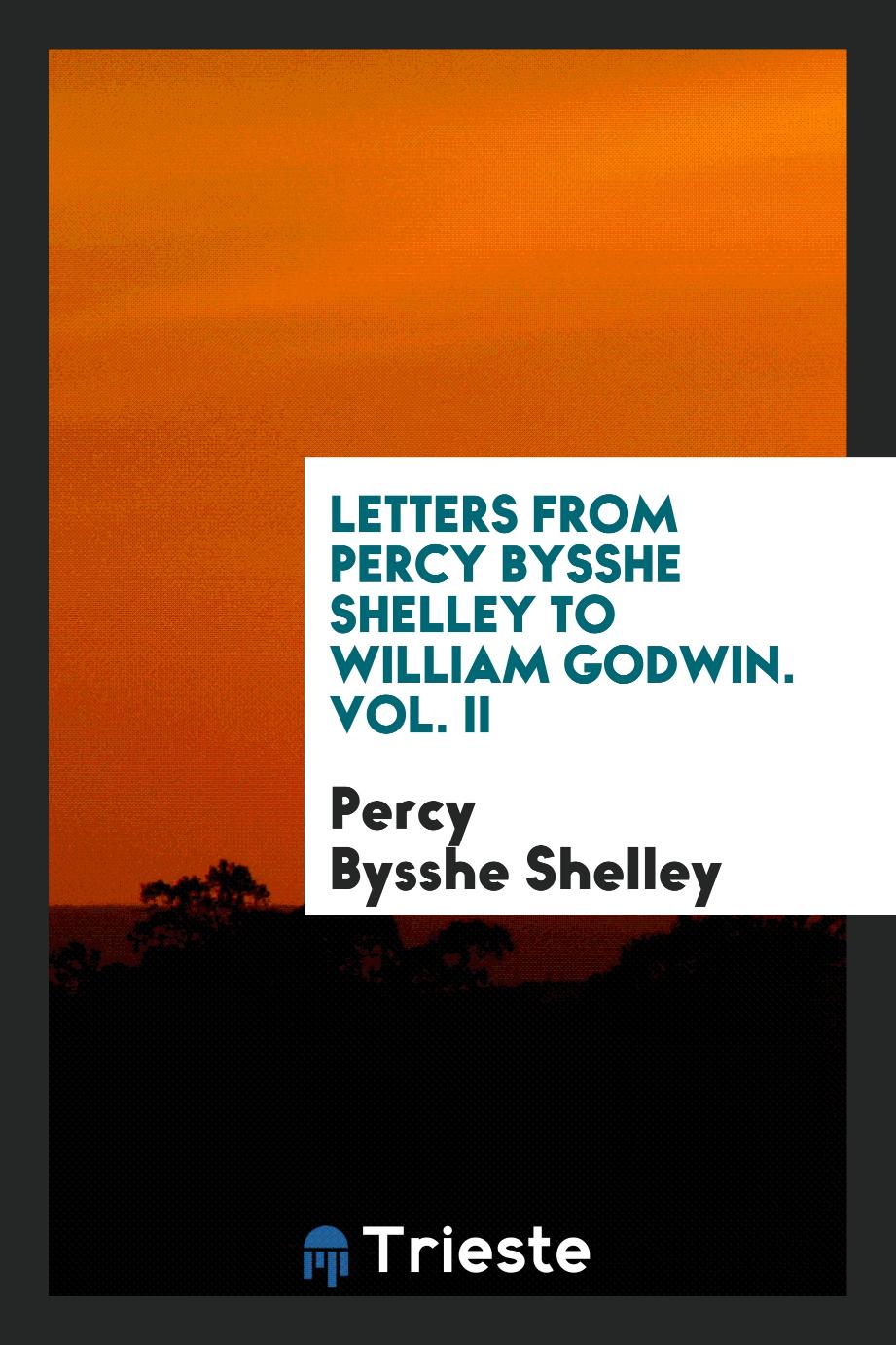 Letters from Percy Bysshe Shelley to William Godwin. Vol. II