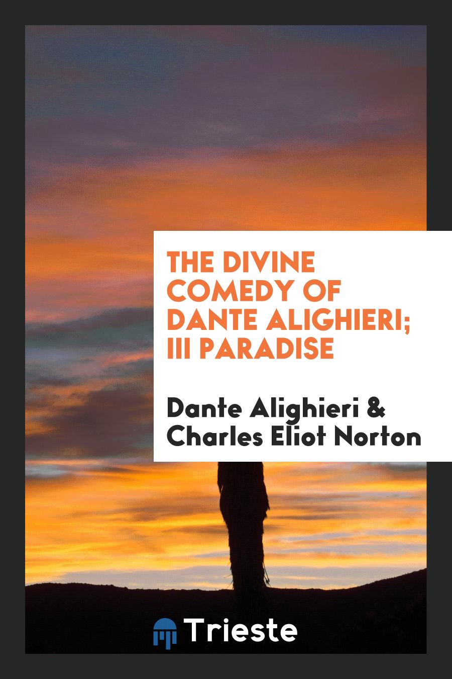 The Divine Comedy of Dante Alighieri; III Paradise