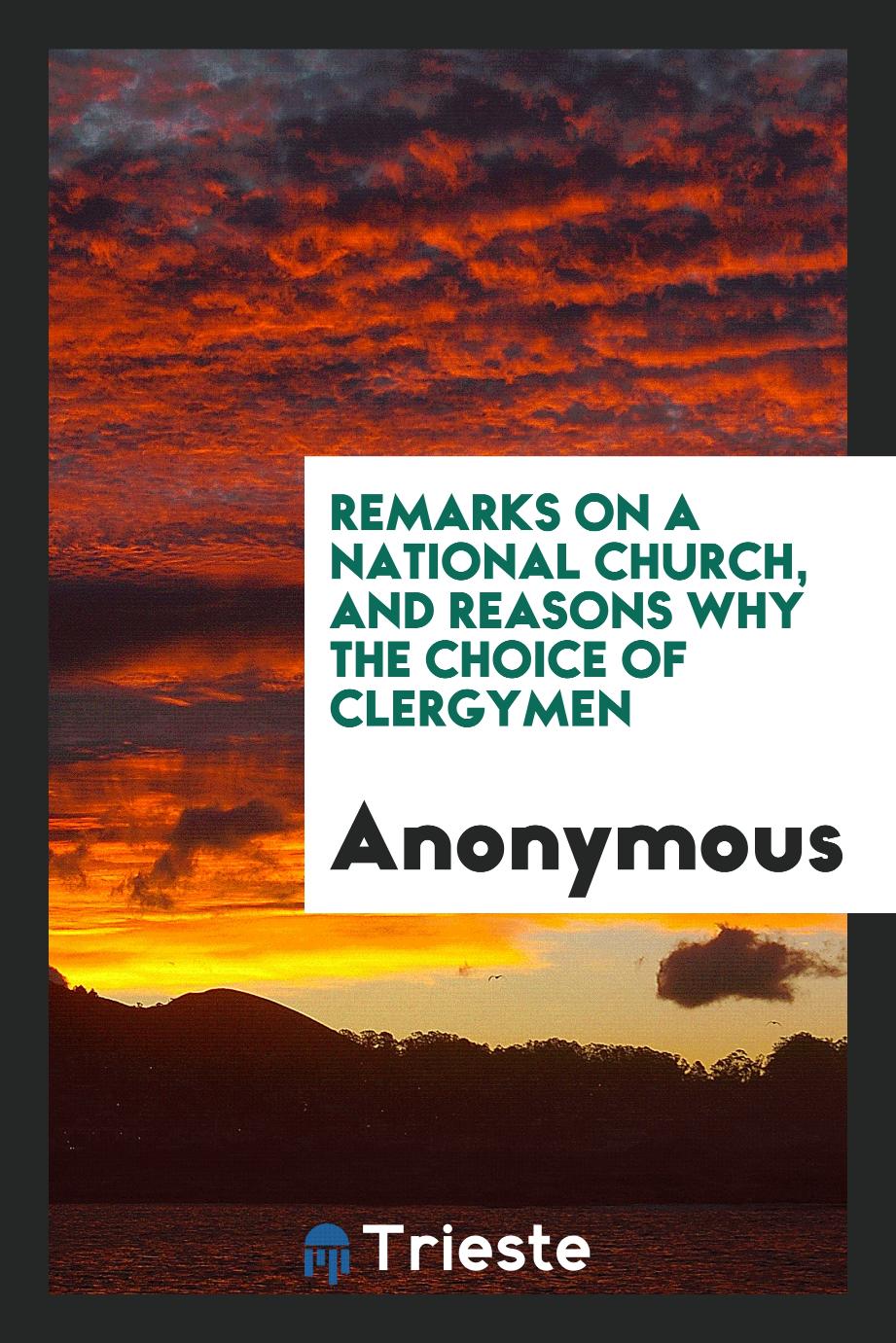 Remarks on a national Church, and reasons why the choice of clergymen