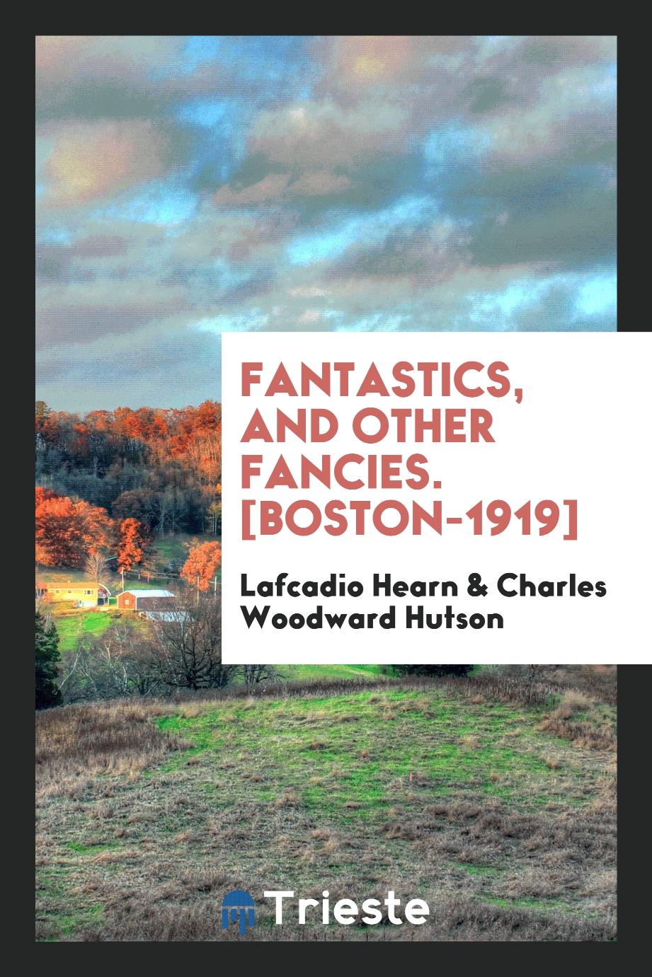 Fantastics, and Other Fancies. [Boston-1919]