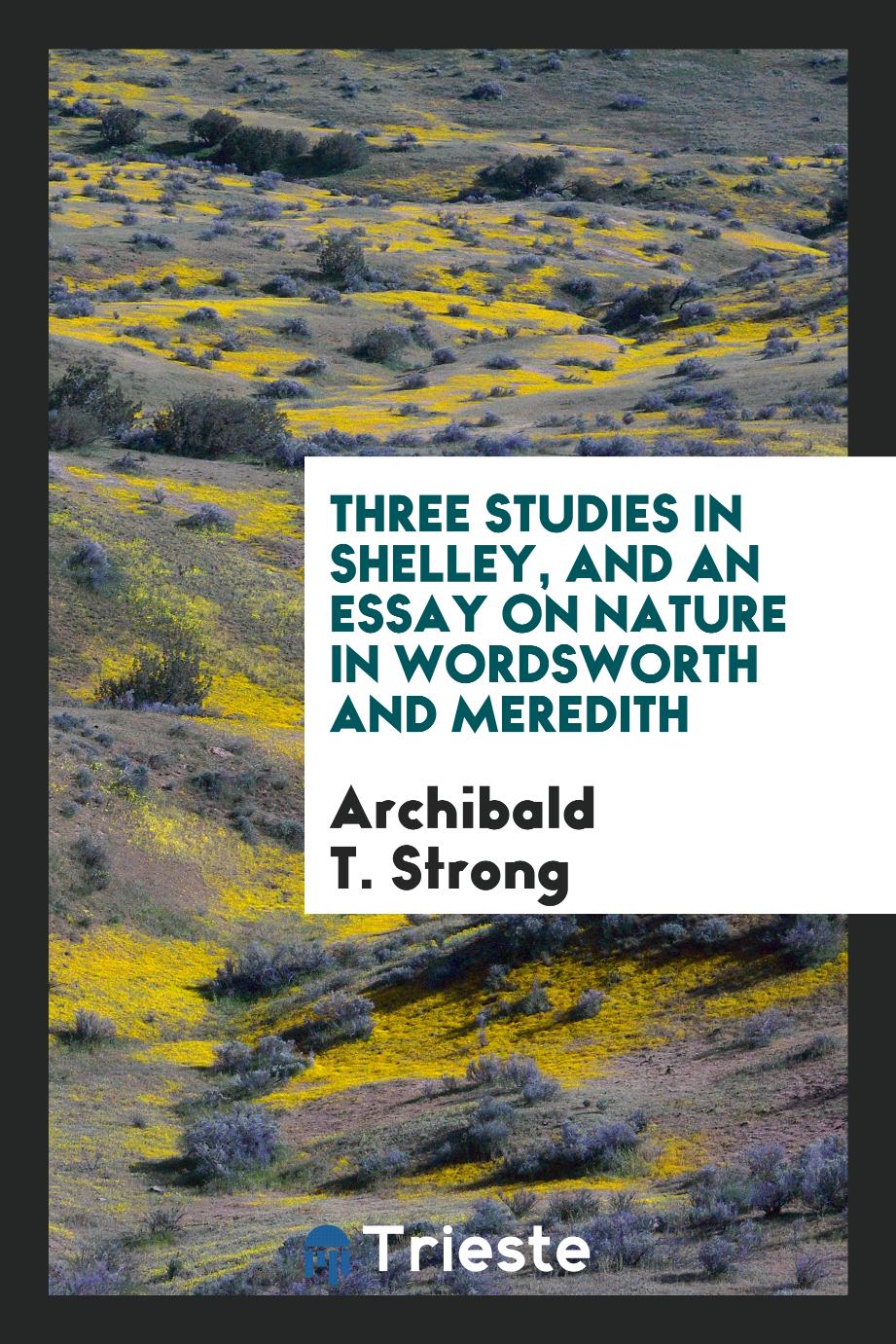 Three studies in Shelley, and an essay on nature in Wordsworth and Meredith