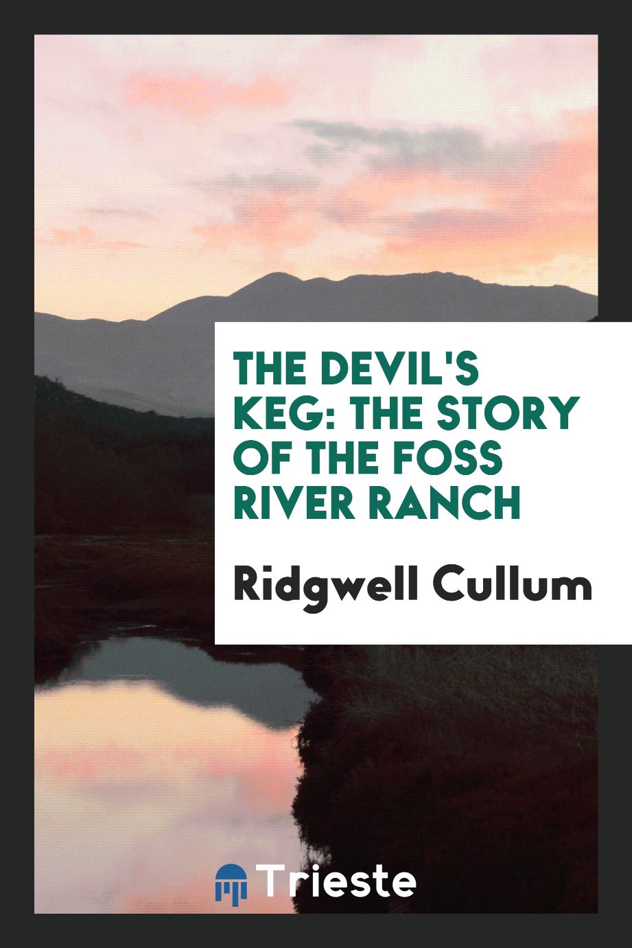 The Devil's Keg: The Story of the Foss River Ranch